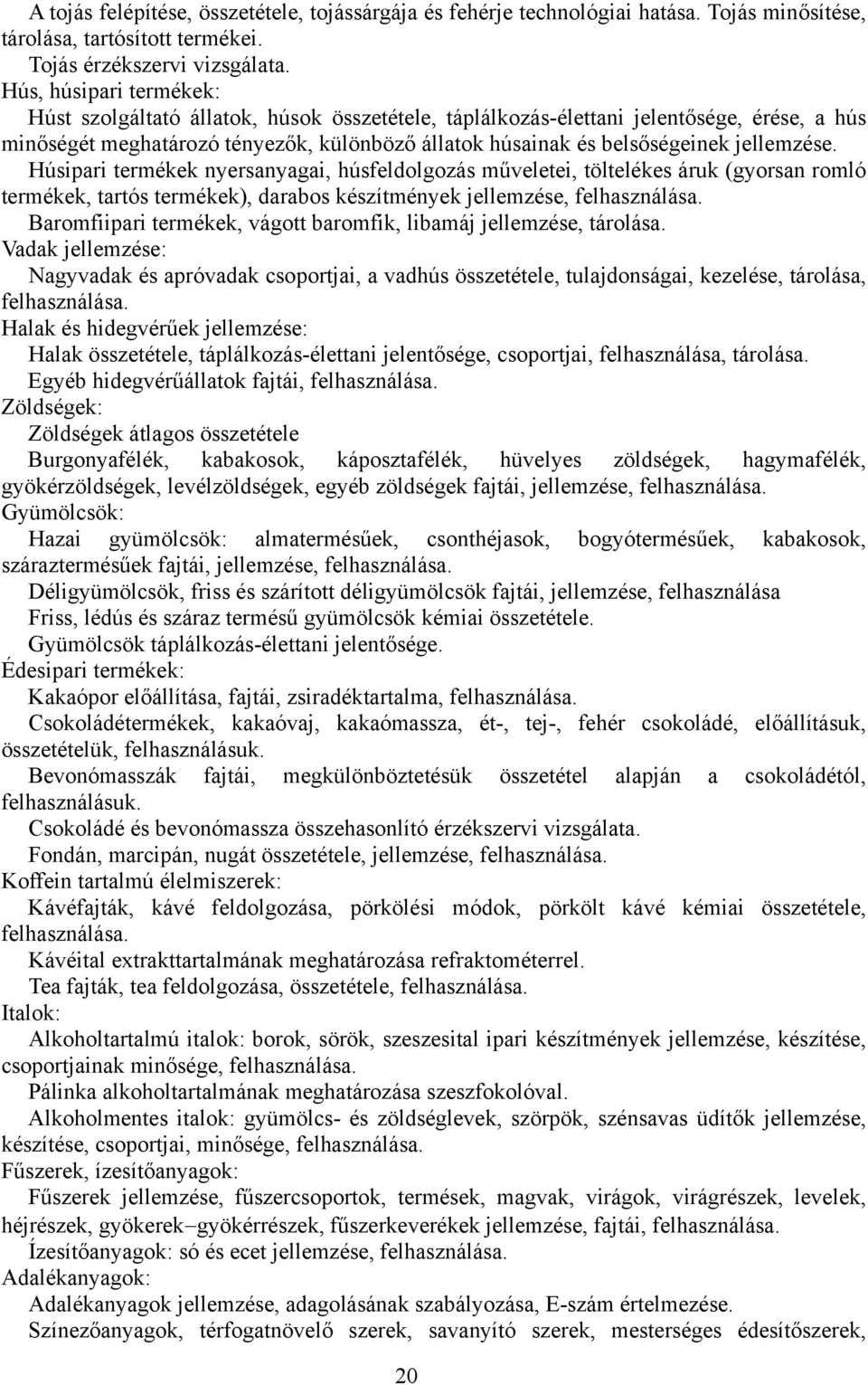 jellemzése. Húsipari termékek nyersanyagai, húsfeldolgozás műveletei, töltelékes áruk (gyorsan romló termékek, tartós termékek), darabos készítmények jellemzése, felhasználása.