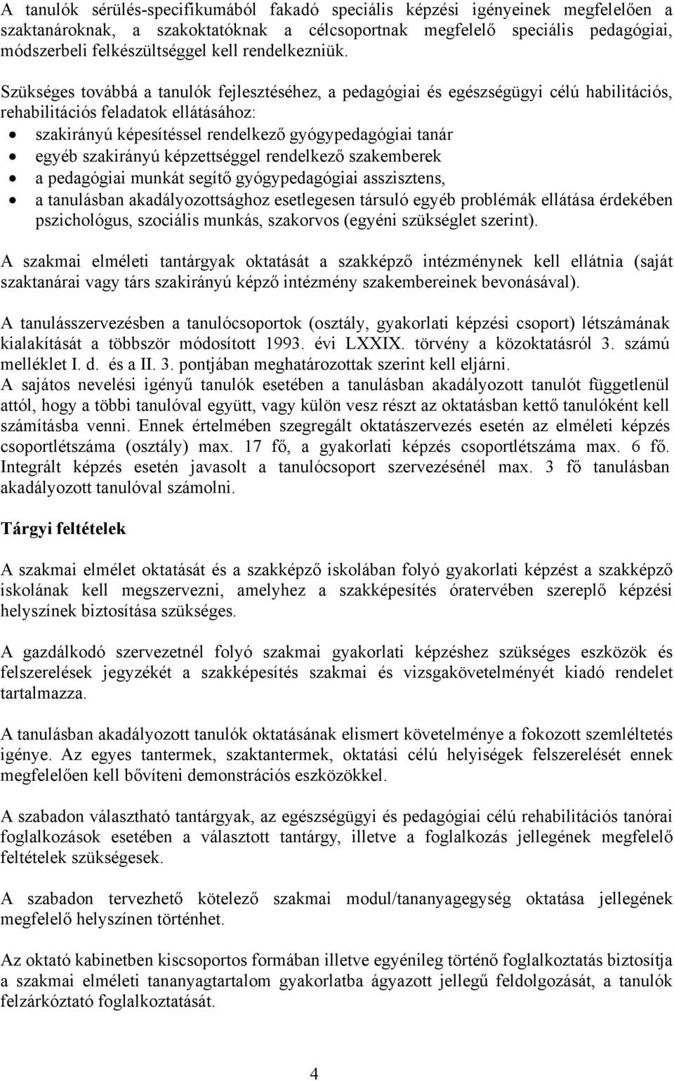 Szükséges továbbá a tanulók fejlesztéséhez, a pedagógiai és egészségügyi célú habilitációs, rehabilitációs feladatok ellátásához: szakirányú képesítéssel rendelkező gyógypedagógiai tanár egyéb