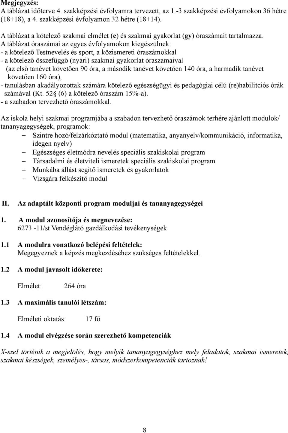 A táblázat óraszámai az egyes évfolyamokon kiegészülnek: - a kötelező Testnevelés és sport, a közismereti óraszámokkal - a kötelező összefüggő (nyári) szakmai gyakorlat óraszámaival (az első tanévet