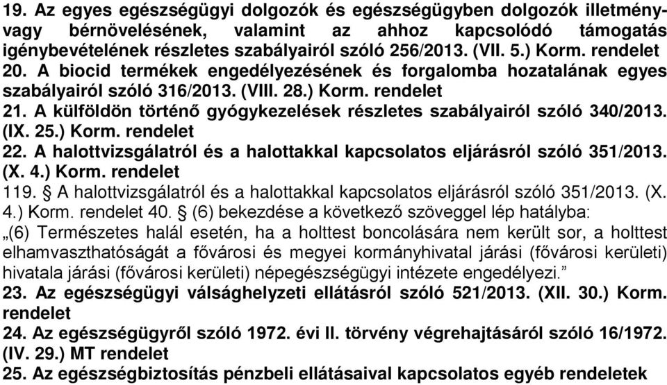 A külföldön történő gyógykezelések részletes szabályairól szóló 340/2013. (IX. 25.) Korm. rendelet 22. A halottvizsgálatról és a halottakkal kapcsolatos eljárásról szóló 351/2013. (X. 4.) Korm. rendelet 119.