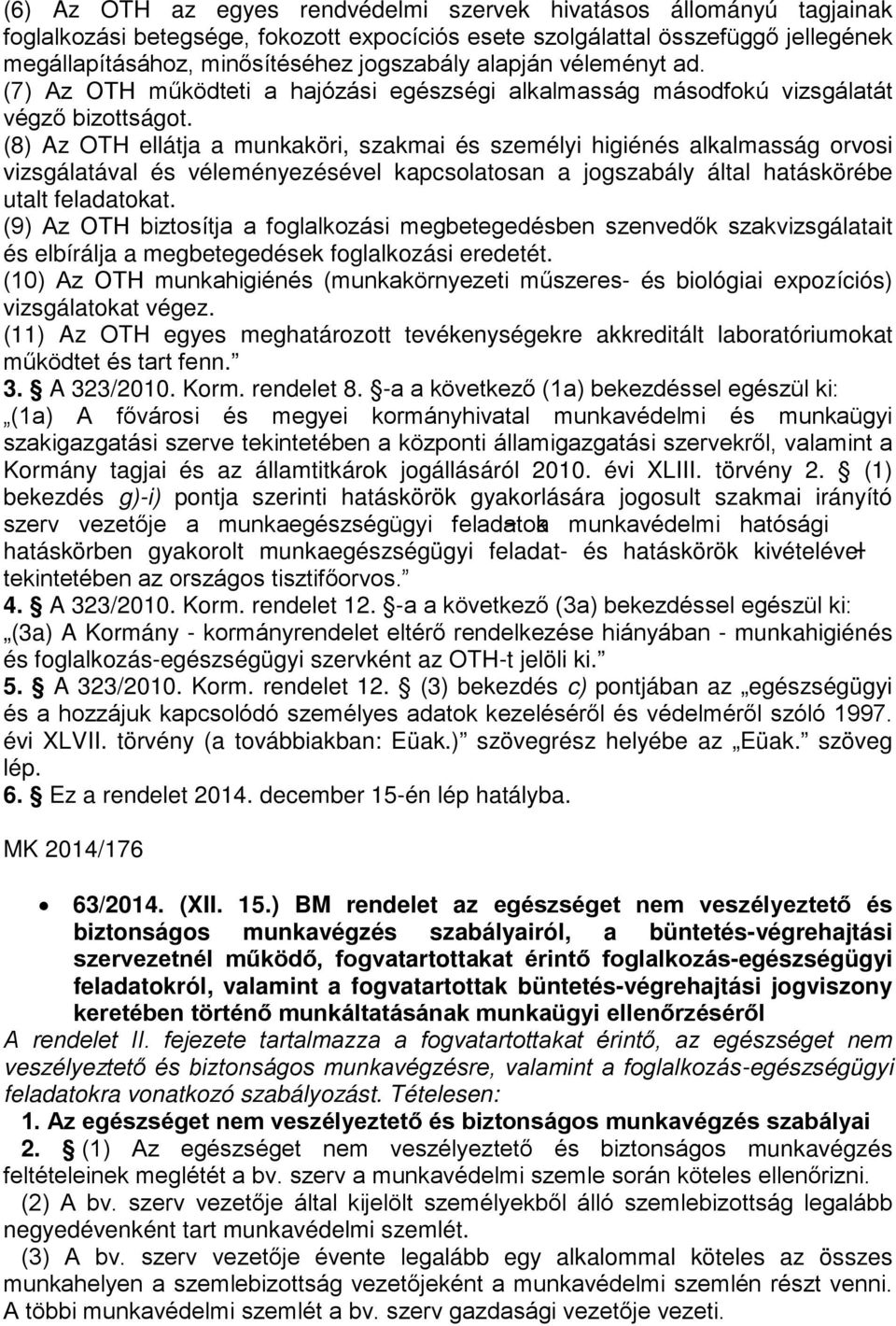 (8) Az OTH ellátja a munkaköri, szakmai és személyi higiénés alkalmasság orvosi vizsgálatával és véleményezésével kapcsolatosan a jogszabály által hatáskörébe utalt feladatokat.