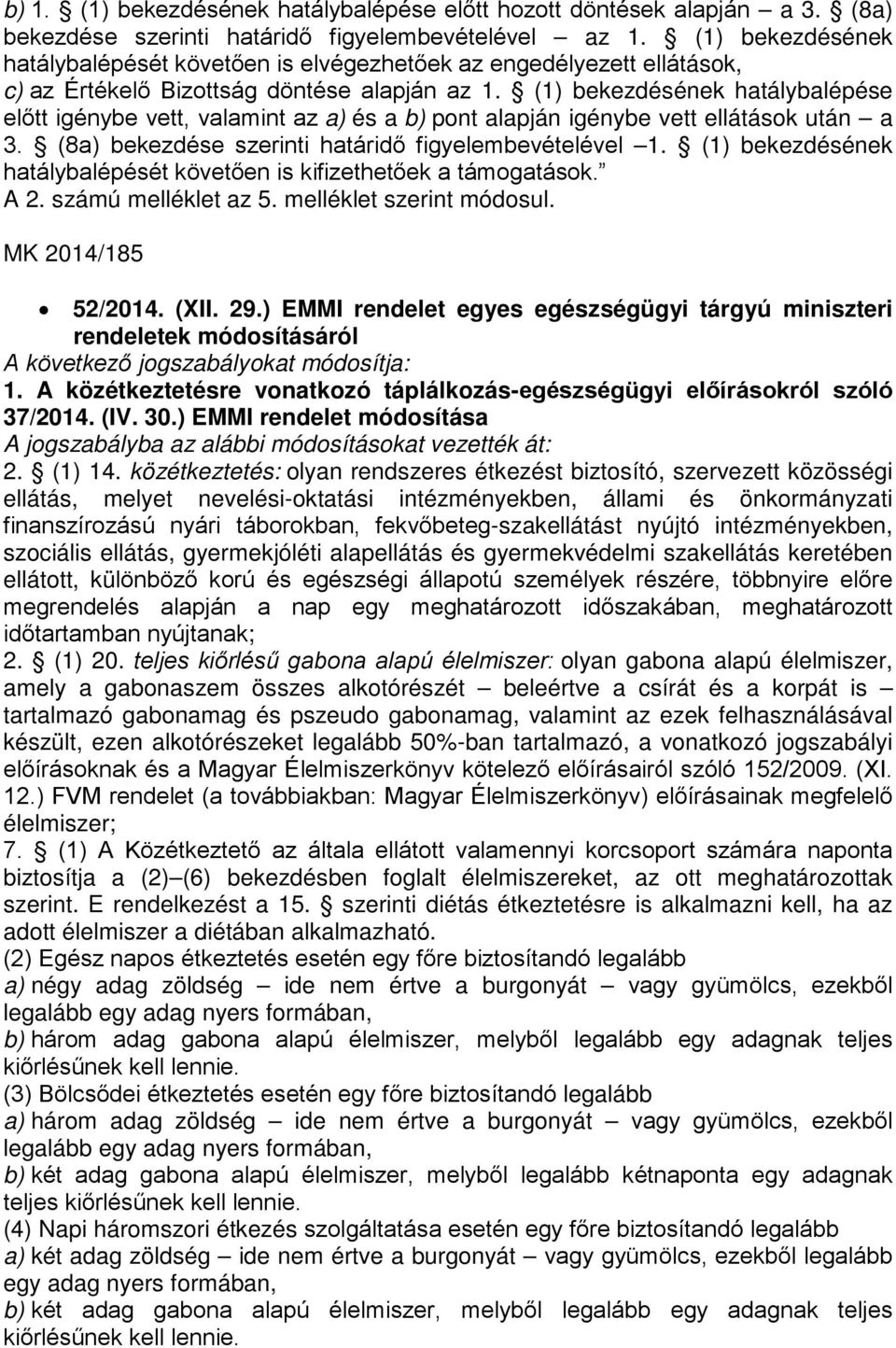 (1) bekezdésének hatálybalépése előtt igénybe vett, valamint az a) és a b) pont alapján igénybe vett ellátások után a 3. (8a) bekezdése szerinti határidő figyelembevételével 1.