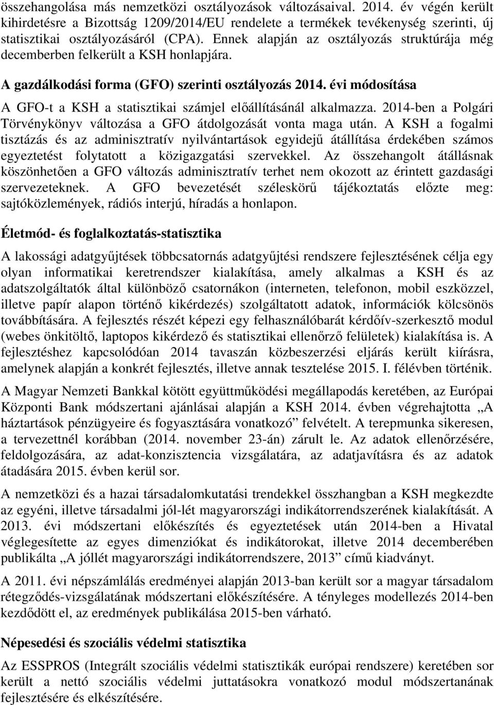 A gazdálkodási forma (GFO) szerinti osztályozás módosítása A GFO-t a KSH a statisztikai számjel előállításánál alkalmazza. 2014-ben a Polgári Törvénykönyv változása a GFO átdolgozását vonta maga után.