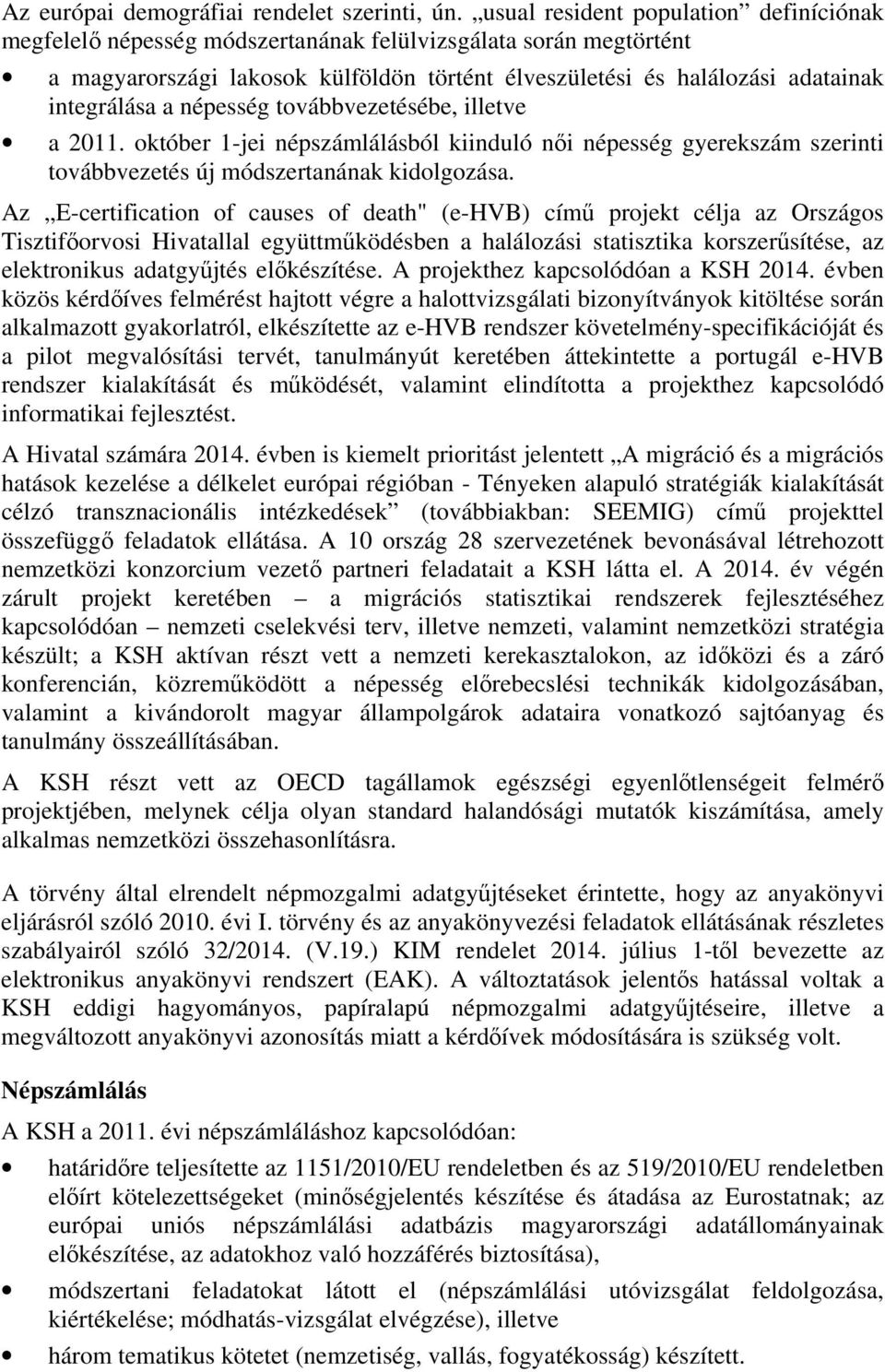 népesség továbbvezetésébe, illetve a 2011. október 1-jei népszámlálásból kiinduló női népesség gyerekszám szerinti továbbvezetés új módszertanának kidolgozása.