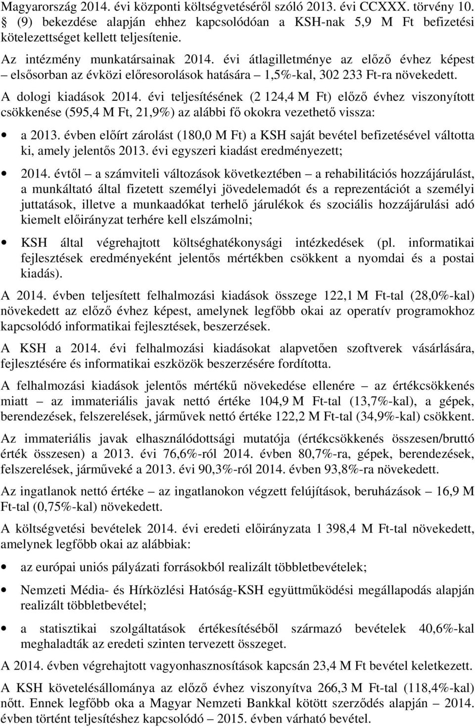A dologi kiadások teljesítésének (2 124,4 M Ft) előző évhez viszonyított csökkenése (595,4 M Ft, 21,9%) az alábbi fő okokra vezethető vissza: a 2013.