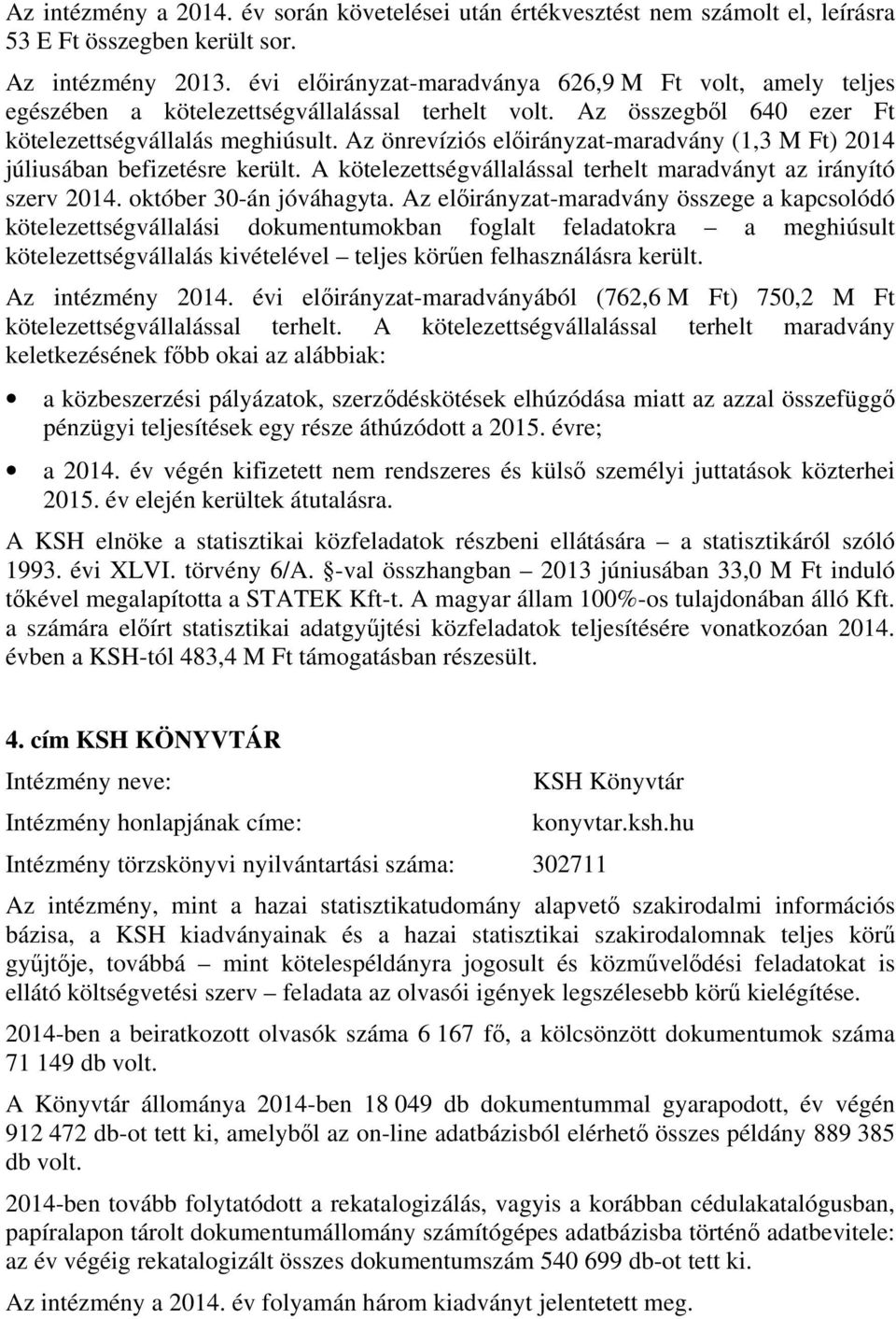 Az önrevíziós -maradvány (1,3 M Ft) 2014 júliusában befizetésre került. A kötelezettségvállalással terhelt maradványt az irányító szerv 2014. október 30-án jóváhagyta.