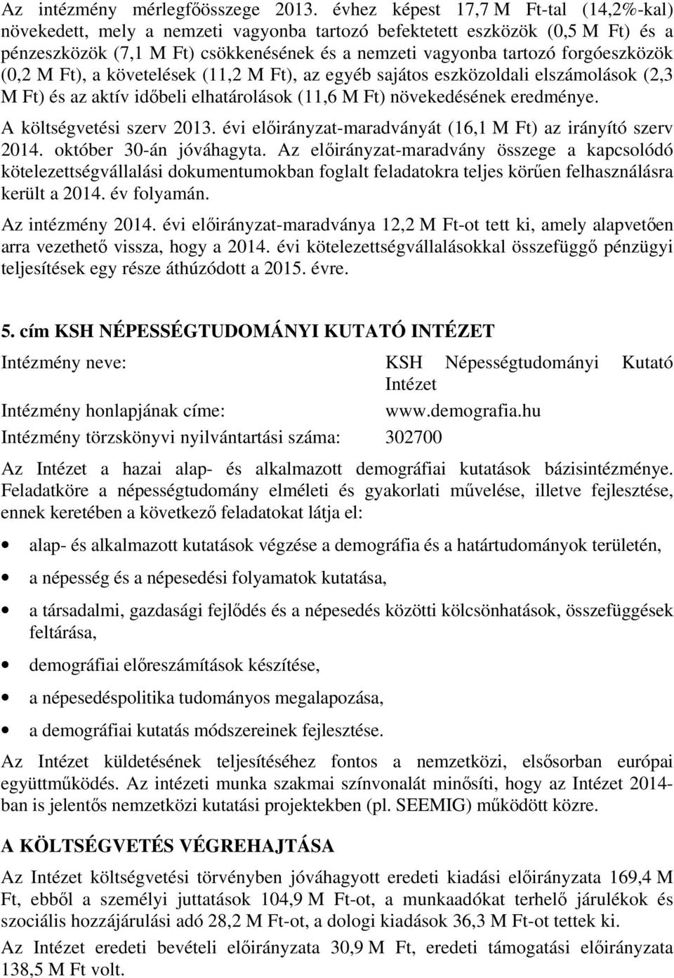 forgóeszközök (0,2 M Ft), a követelések (11,2 M Ft), az egyéb sajátos eszközoldali elszámolások (2,3 M Ft) és az aktív időbeli elhatárolások (11,6 M Ft) növekedésének eredménye.