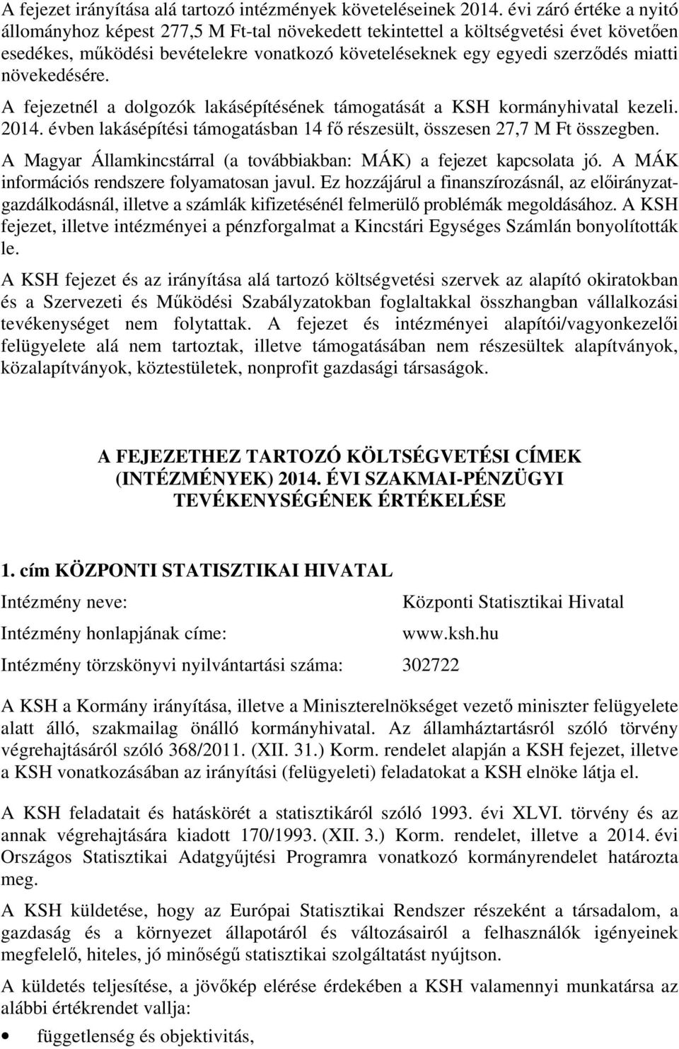 évben lakásépítési támogatásban 14 fő részesült, összesen 27,7 M Ft összegben. A Magyar Államkincstárral (a továbbiakban: MÁK) a fejezet kapcsolata jó. A MÁK információs rendszere folyamatosan javul.