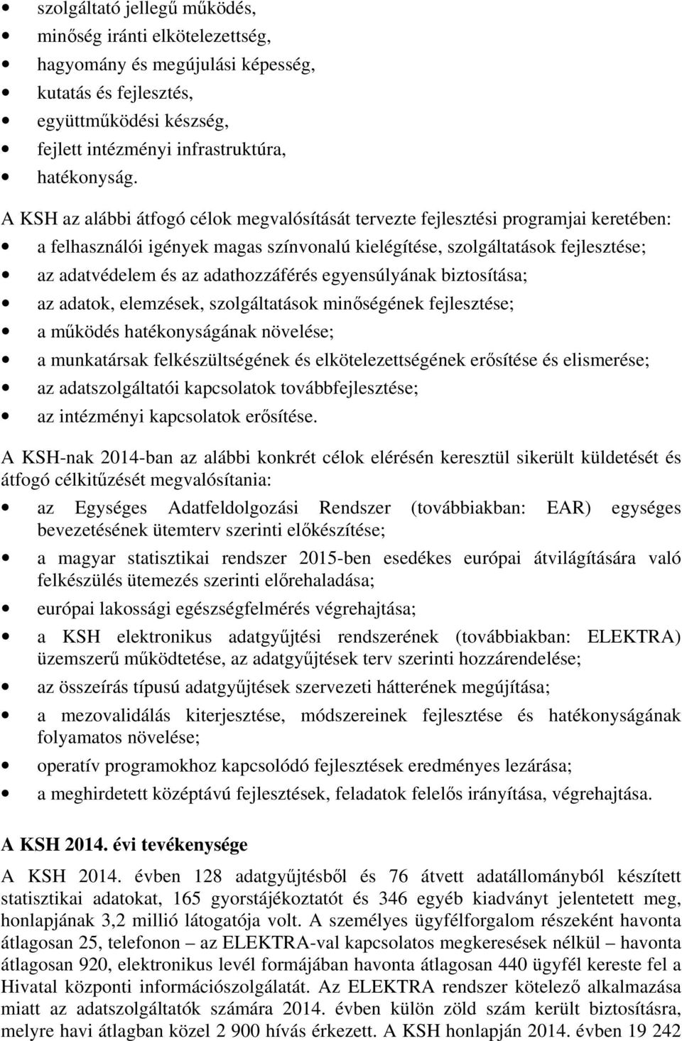 adathozzáférés egyensúlyának biztosítása; az adatok, elemzések, szolgáltatások minőségének fejlesztése; a működés hatékonyságának növelése; a munkatársak felkészültségének és elkötelezettségének