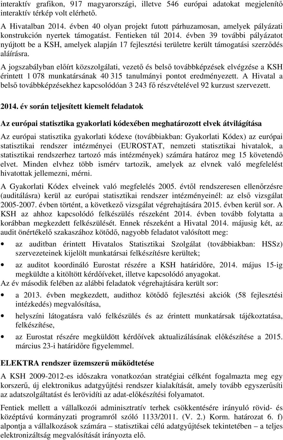 évben 39 további pályázatot nyújtott be a KSH, amelyek alapján 17 fejlesztési területre került támogatási szerződés aláírásra.
