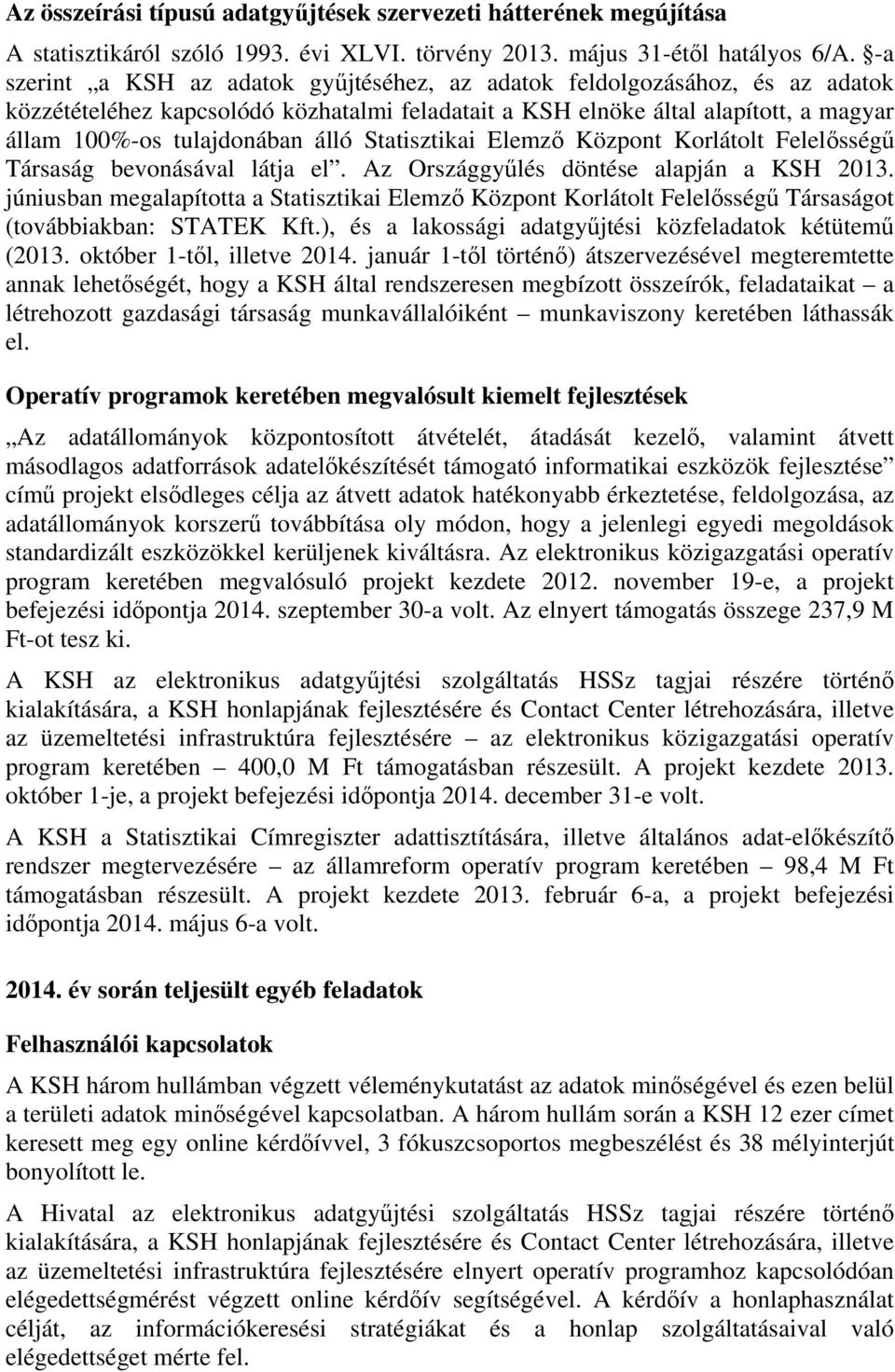 Statisztikai Elemző Központ Korlátolt Felelősségű Társaság bevonásával látja el. Az Országgyűlés döntése alapján a KSH 2013.