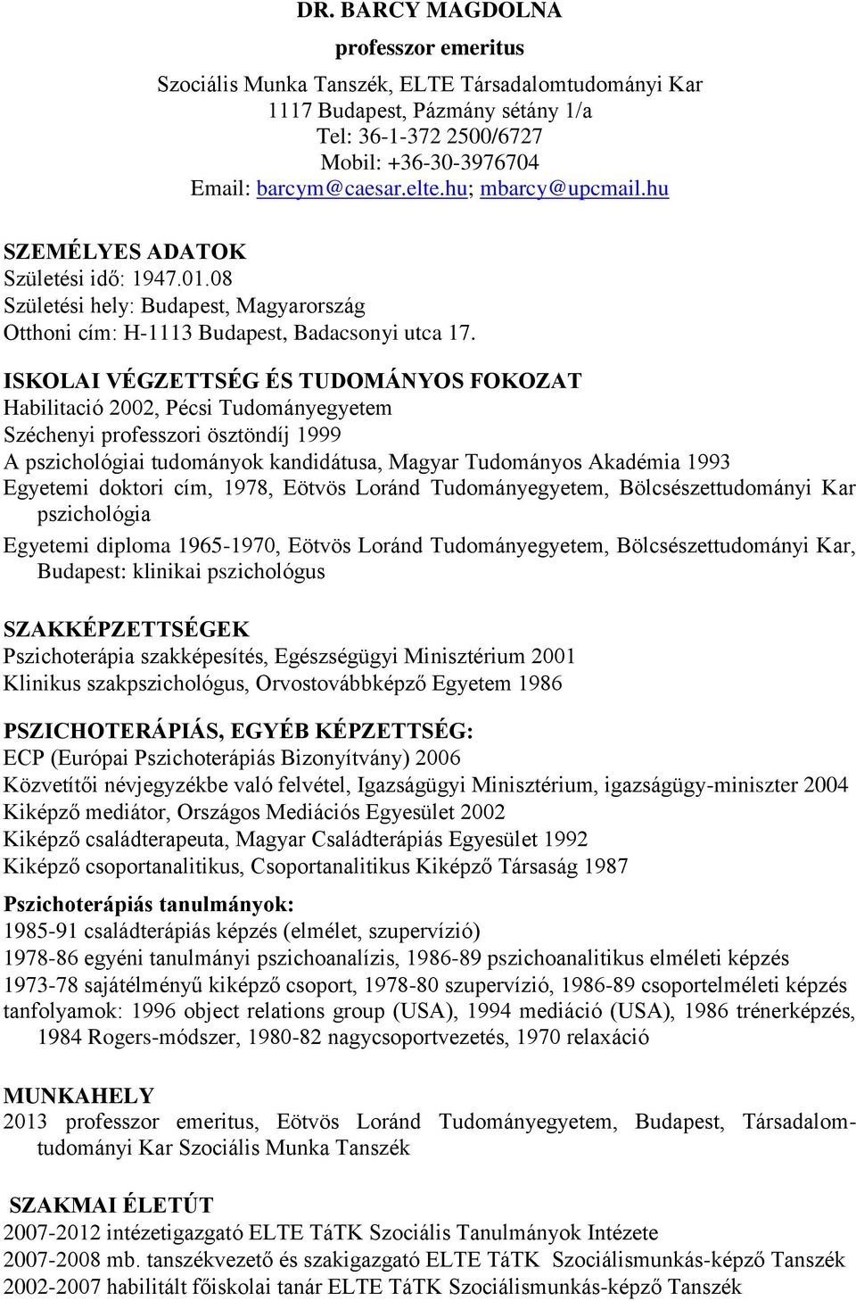 ISKOLAI VÉGZETTSÉG ÉS TUDOMÁNYOS FOKOZAT Habilitació 2002, Pécsi Tudományegyetem Széchenyi professzori ösztöndíj 1999 A pszichológiai tudományok kandidátusa, Magyar Tudományos Akadémia 1993 Egyetemi