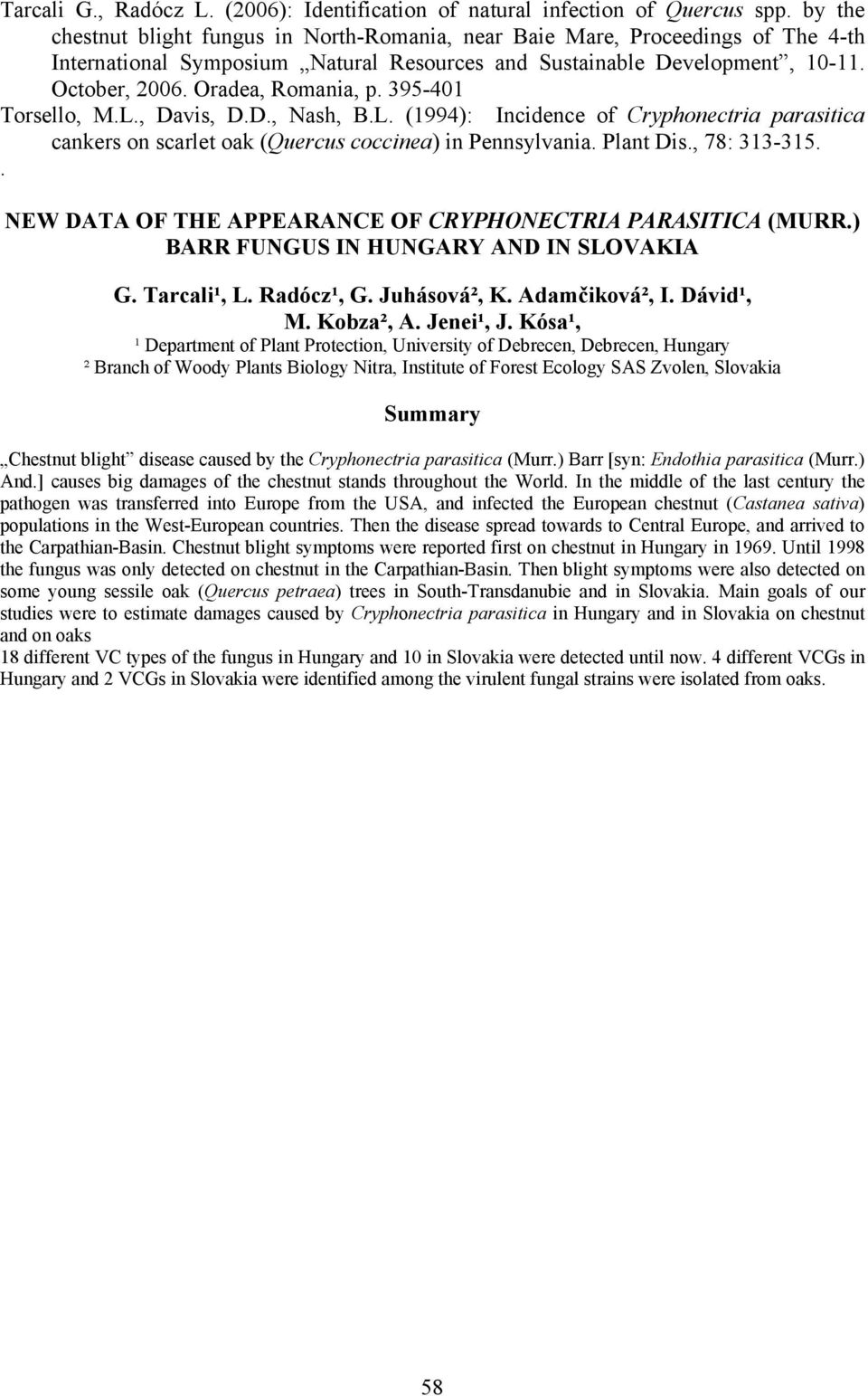 395-401 Torsello, M.L., Davis, D.D., Nash, B.L. (1994): Incidence of Cryphonectria parasitica cankers on scarlet oak (Quercus coccinea) in Pennsylvania. Plant Dis., 78: 313-315.