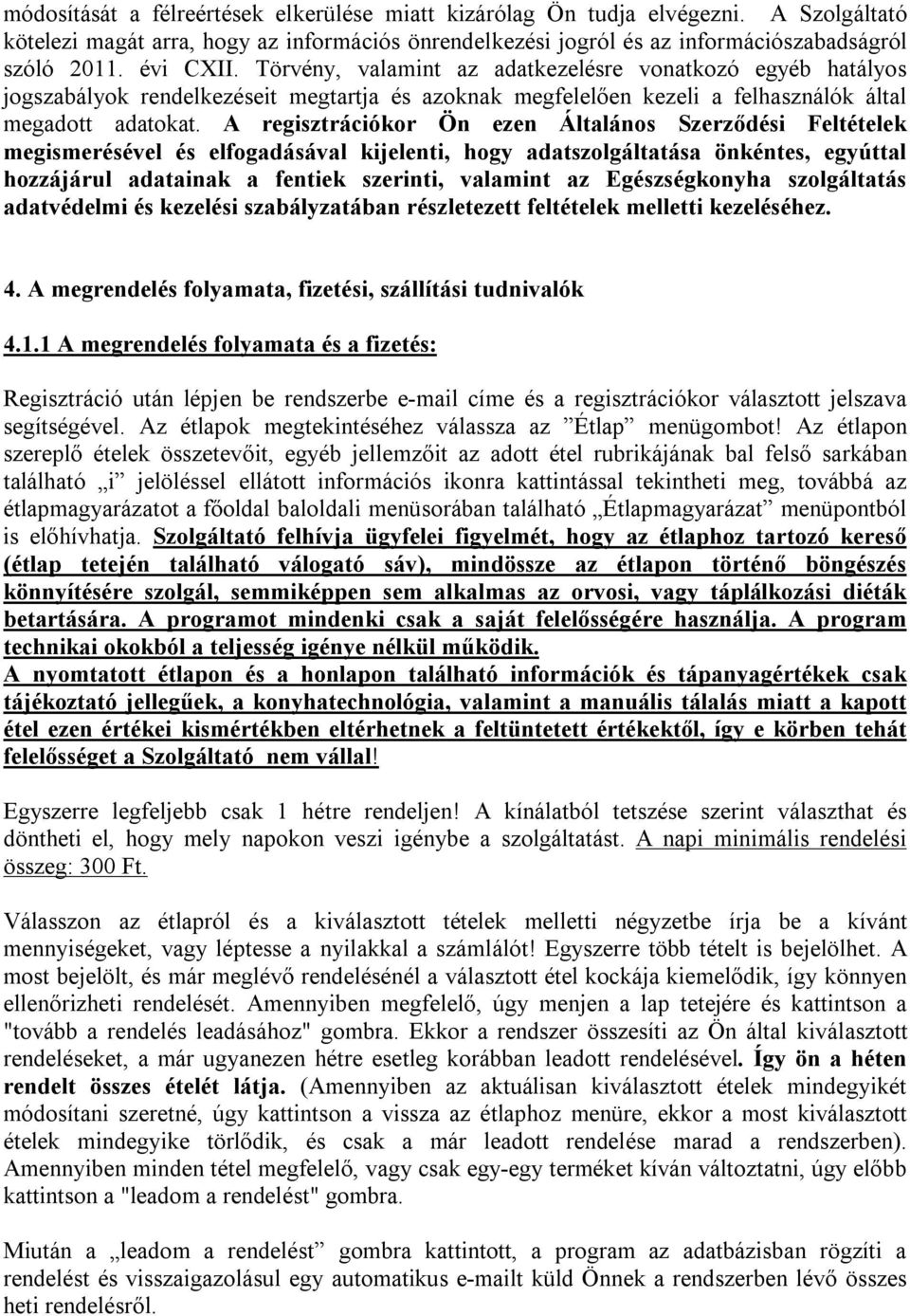 A regisztrációkor Ön ezen Általános Szerződési Feltételek megismerésével és elfogadásával kijelenti, hogy adatszolgáltatása önkéntes, egyúttal hozzájárul adatainak a fentiek szerinti, valamint az