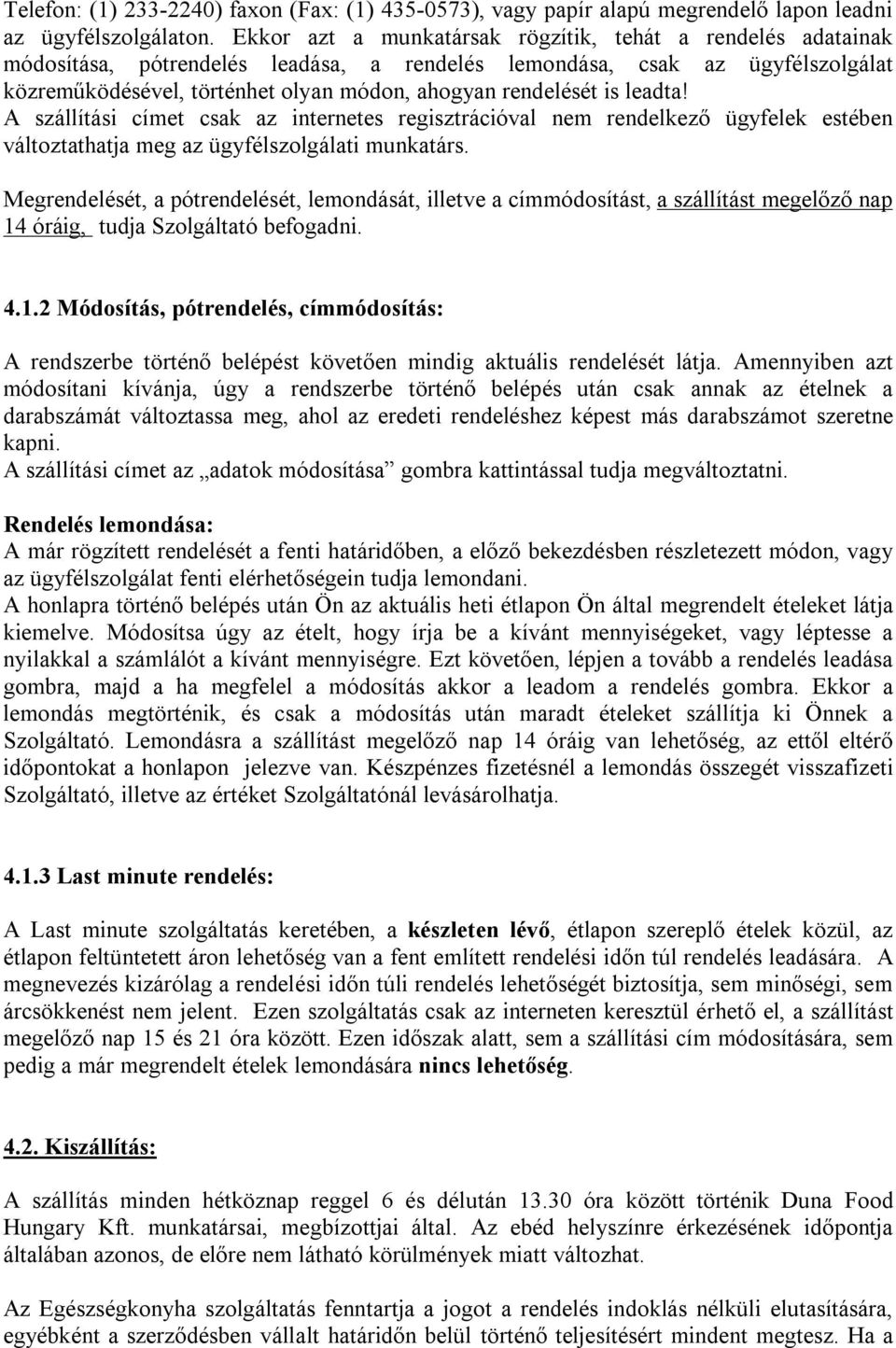 is leadta! A szállítási címet csak az internetes regisztrációval nem rendelkező ügyfelek estében változtathatja meg az ügyfélszolgálati munkatárs.