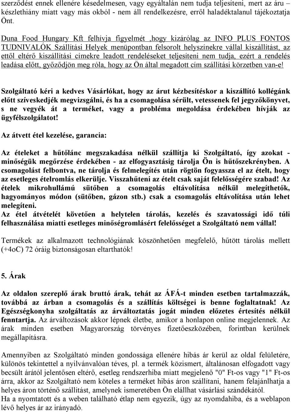 leadott rendeléseket teljesíteni nem tudja, ezért a rendelés leadása előtt, győződjön meg róla, hogy az Ön által megadott cím szállítási körzetben van-e!