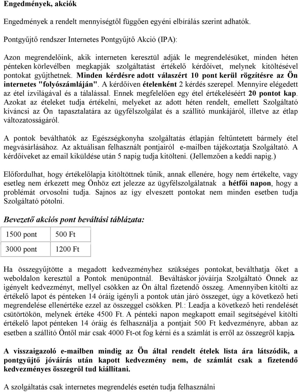 kérdőívet, melynek kitöltésével pontokat gyűjthetnek. Minden kérdésre adott válaszért 10 pont kerül rögzítésre az Ön internetes "folyószámláján". A kérdőíven ételenként 2 kérdés szerepel.