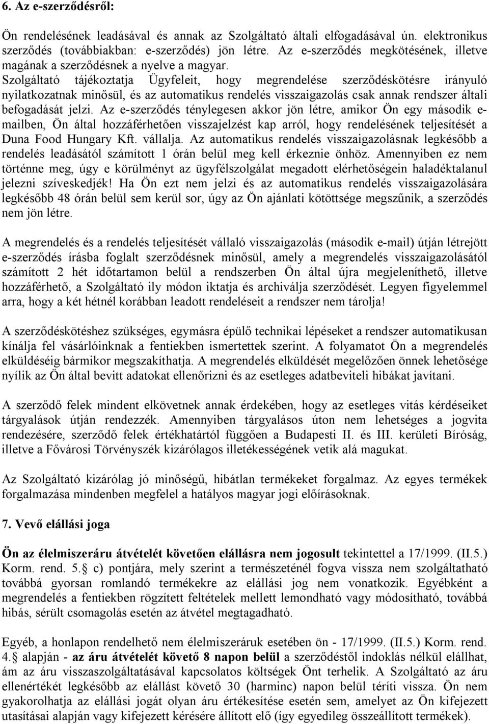 Szolgáltató tájékoztatja Ügyfeleit, hogy megrendelése szerződéskötésre irányuló nyilatkozatnak minősül, és az automatikus rendelés visszaigazolás csak annak rendszer általi befogadását jelzi.
