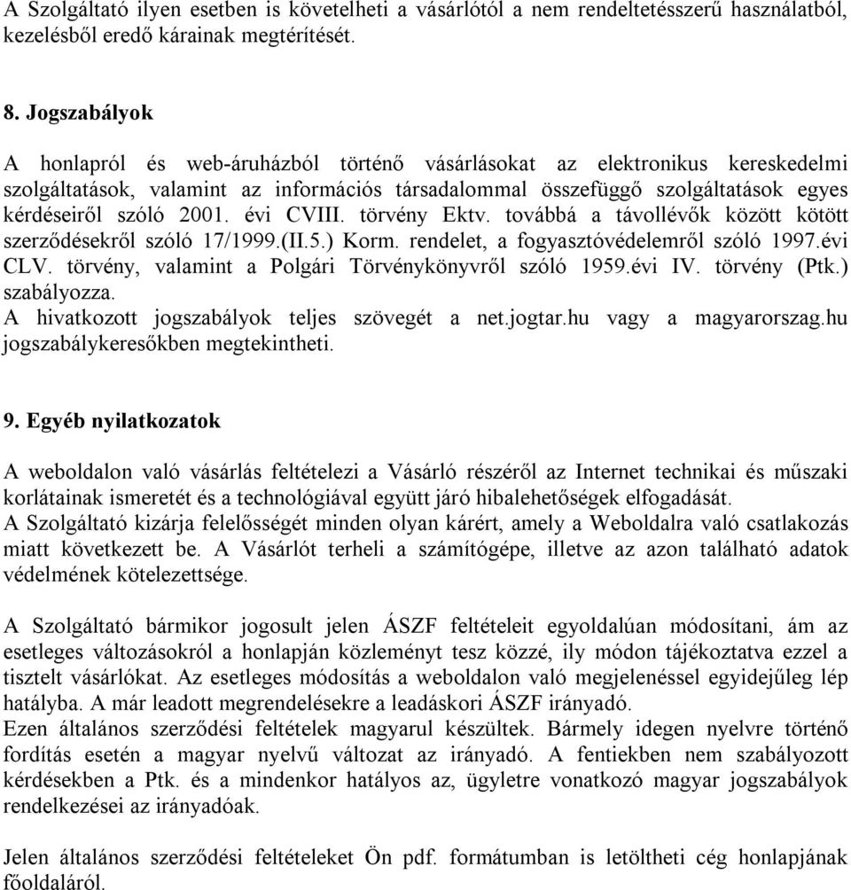 2001. évi CVIII. törvény Ektv. továbbá a távollévők között kötött szerződésekről szóló 17/1999.(II.5.) Korm. rendelet, a fogyasztóvédelemről szóló 1997.évi CLV.