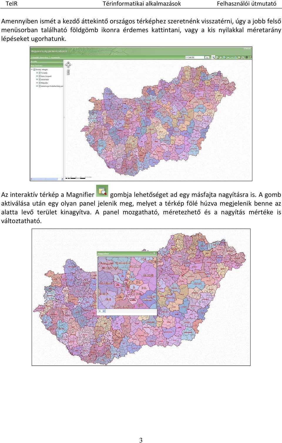 gombja lehetőséget ad egy másfajta nagyításra is.