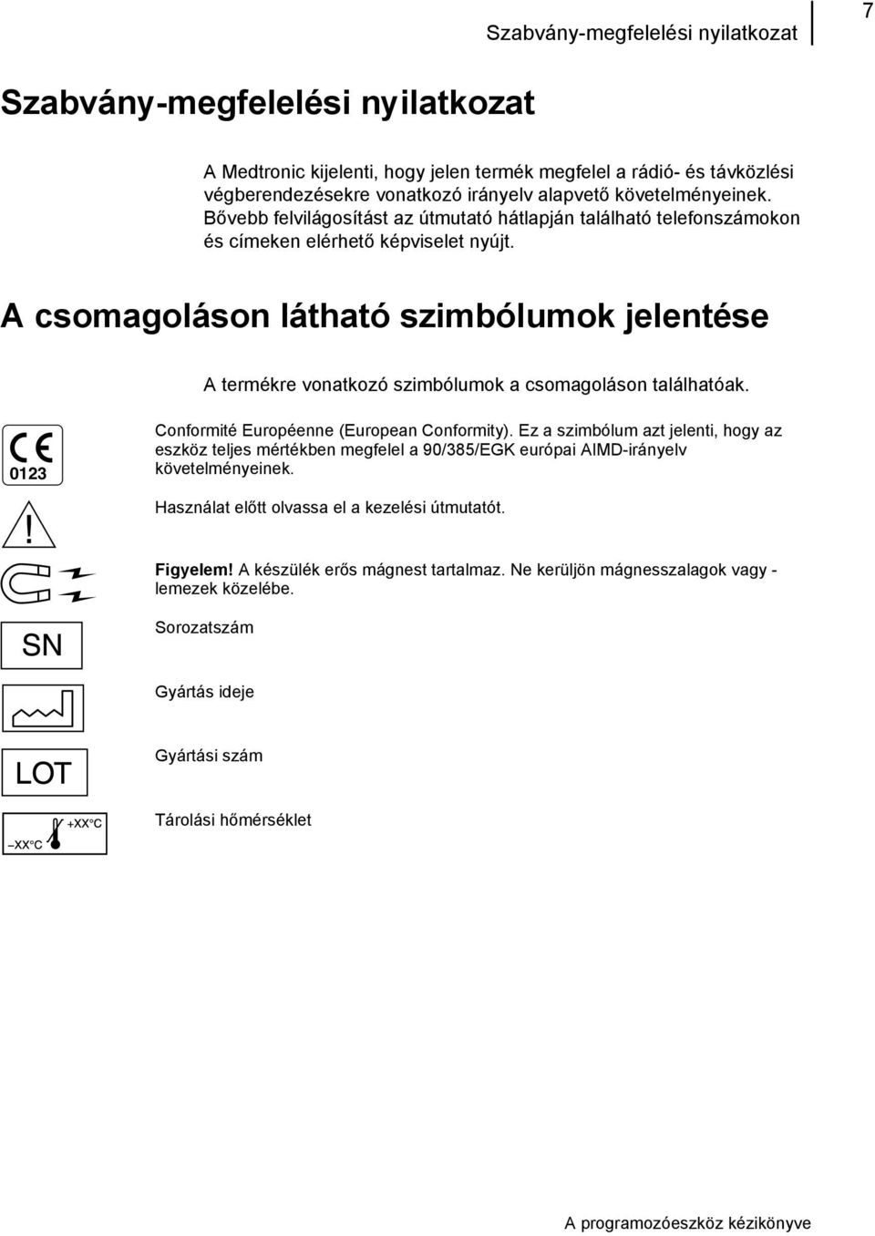 A csomagoláson látható szimbólumok jelentése A termékre vonatkozó szimbólumok a csomagoláson találhatóak. 0123 Conformité Européenne (European Conformity).