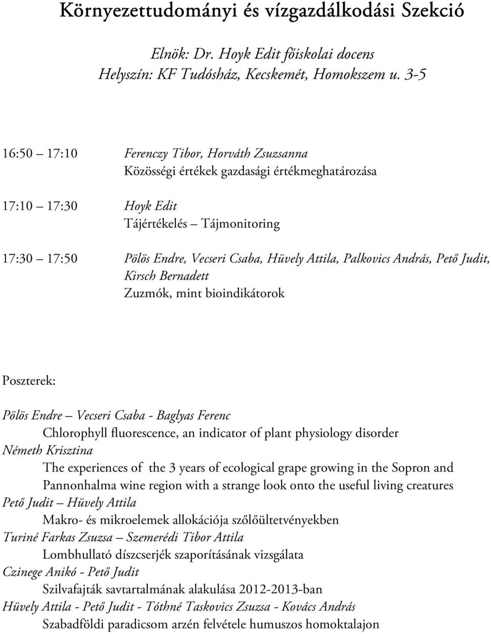 Vecseri Csaba, Hüvely Attila, Palkovics András, Pető Judit, Kirsch Bernadett Zuzmók, mint bioindikátorok Poszterek: Pölös Endre Vecseri Csaba - Baglyas Ferenc Chlorophyll fluorescence, an indicator