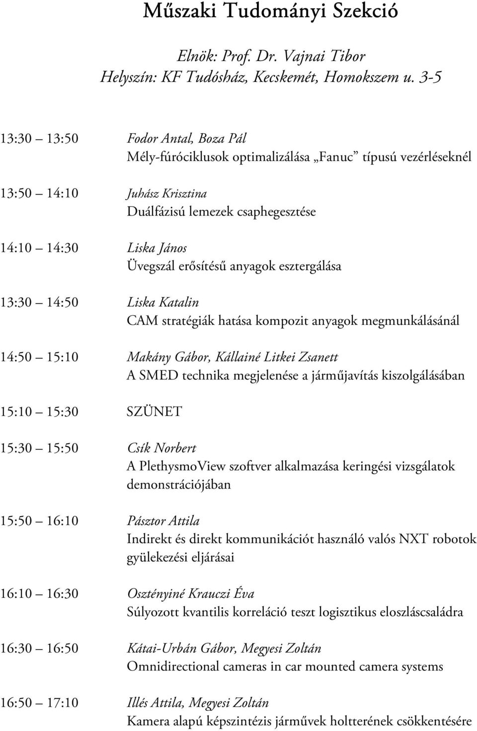 Üvegszál erősítésű anyagok esztergálása 13:30 14:50 Liska Katalin CAM stratégiák hatása kompozit anyagok megmunkálásánál 14:50 15:10 Makány Gábor, Kállainé Litkei Zsanett A SMED technika megjelenése