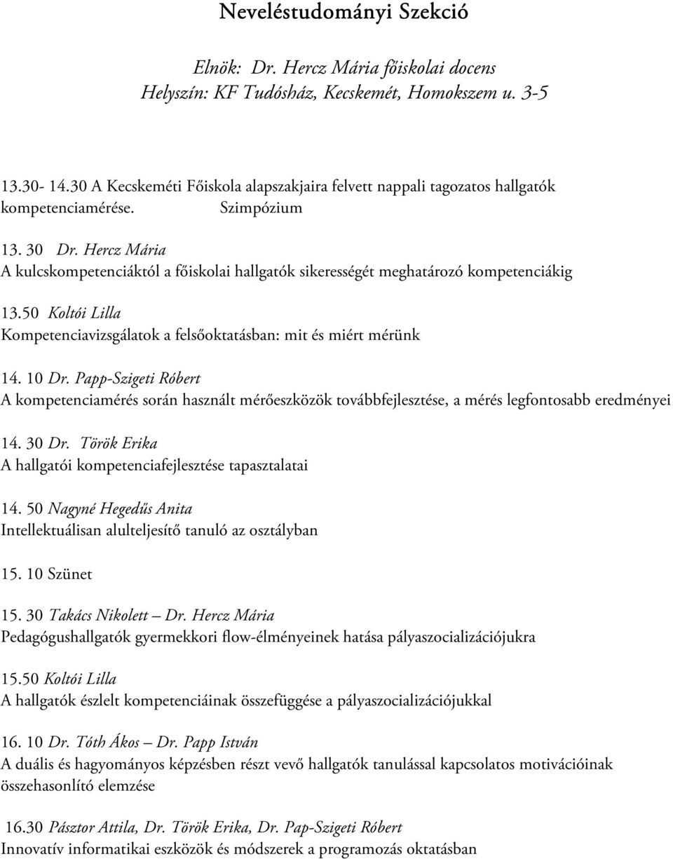 Papp-Szigeti Róbert A kompetenciamérés során használt mérőeszközök továbbfejlesztése, a mérés legfontosabb eredményei 14. 30 Dr. Török Erika A hallgatói kompetenciafejlesztése tapasztalatai 14.