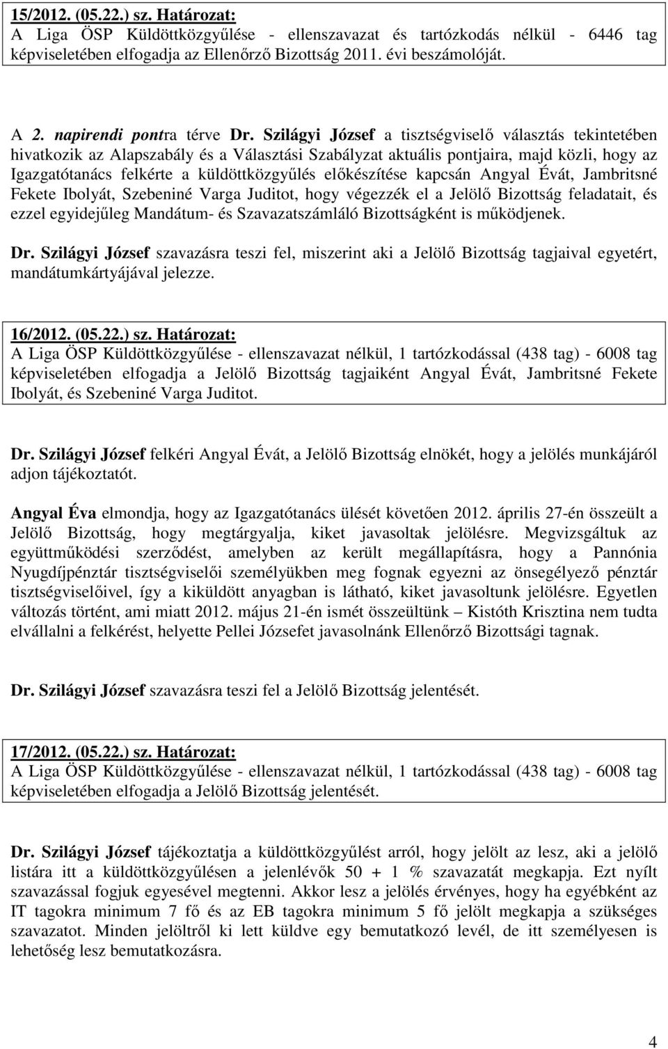 Szilágyi József a tisztségviselő választás tekintetében hivatkozik az Alapszabály és a Választási Szabályzat aktuális pontjaira, majd közli, hogy az Igazgatótanács felkérte a küldöttközgyűlés