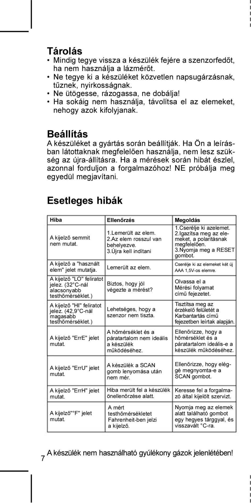 Ha Ön a leírásban látottaknak megfelelõen használja, nem lesz szükség az újra-állításra. Ha a mérések során hibát észlel, azonnal forduljon a forgalmazóhoz! NE próbálja meg egyedül megjavítani.