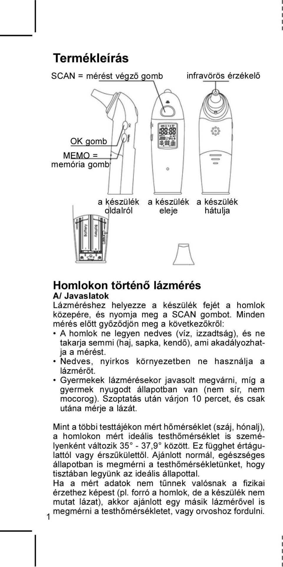 Minden mérés elõtt gyõzõdjön meg a következõkrõl: A homlok ne legyen nedves (víz, izzadtság), és ne takarja semmi (haj, sapka, kendõ), ami akadályozhatja a mérést.