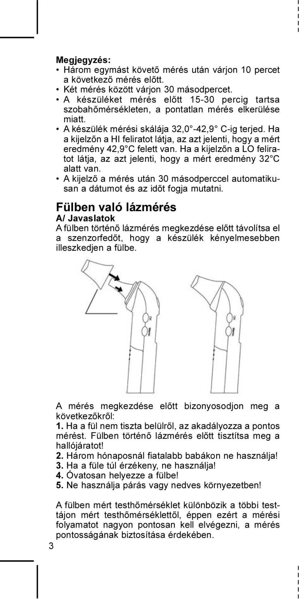 Ha a kijelzõn a HI feliratot látja, az azt jelenti, hogy a mért eredmény 42,9 C felett van. Ha a kijelzõn a LO feliratot látja, az azt jelenti, hogy a mért eredmény 32 C alatt van.