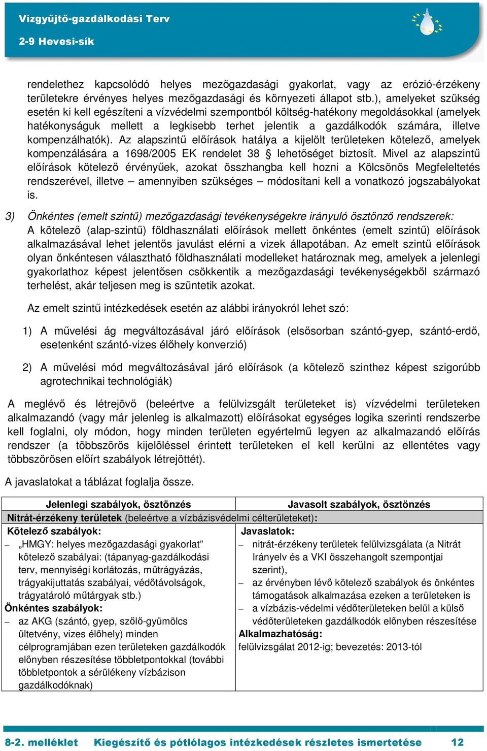 kompenzálhatók). Az alapszintű előírások hatálya a kijelölt területeken kötelező, amelyek kompenzálására a 1698/2005 EK rendelet 38 lehetőséget biztosít.