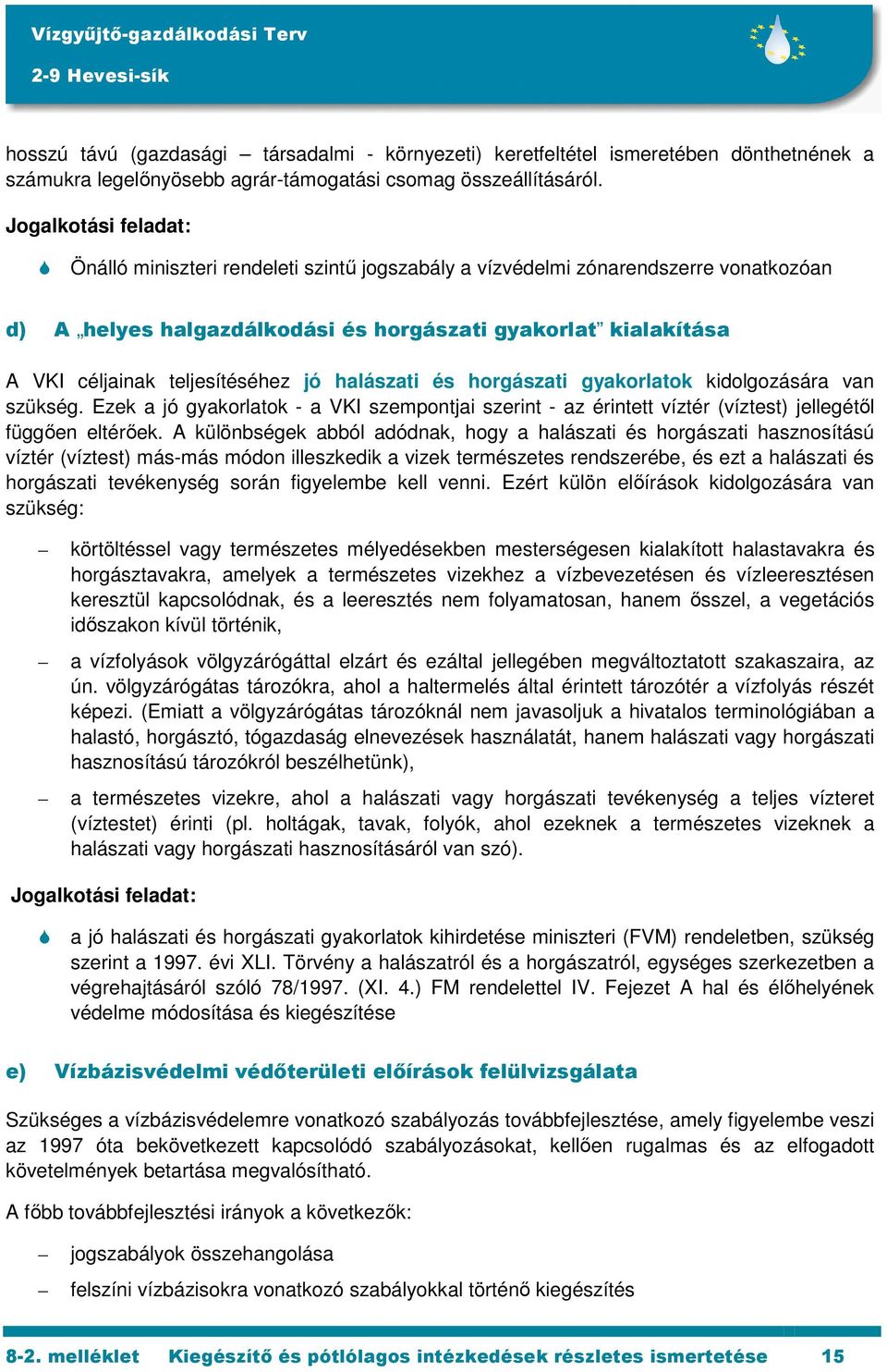 teljesítéséhez jó halászati és horgászati gyakorlatok kidolgozására van szükség. Ezek a jó gyakorlatok - a VKI szempontjai szerint - az érintett víztér (víztest) jellegétől függően eltérőek.