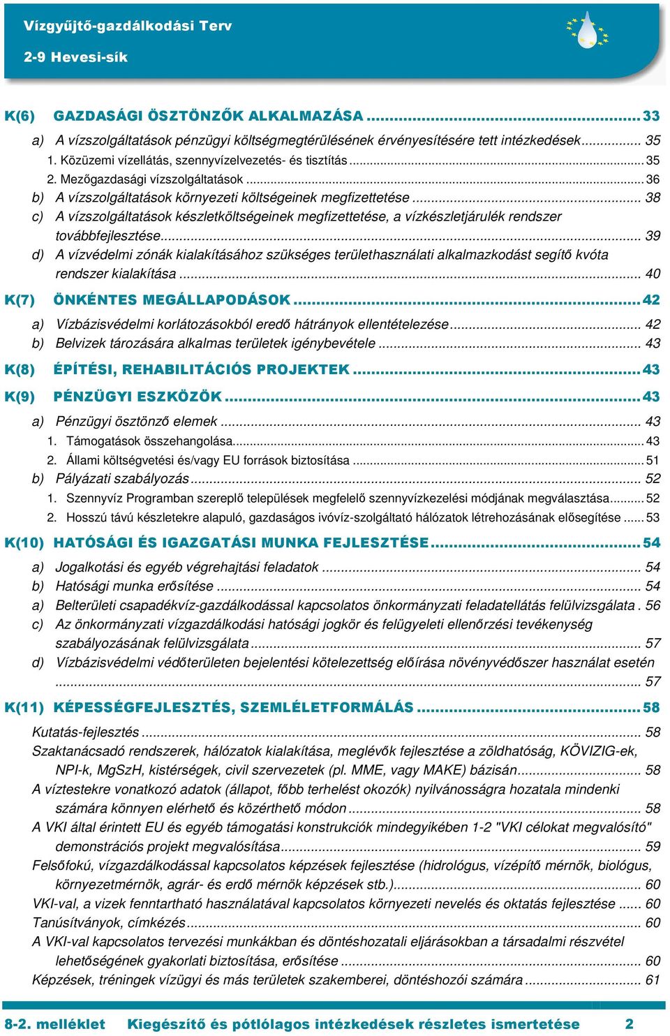 .. 38 c) A vízszolgáltatások készletköltségeinek megfizettetése, a vízkészletjárulék rendszer továbbfejlesztése.