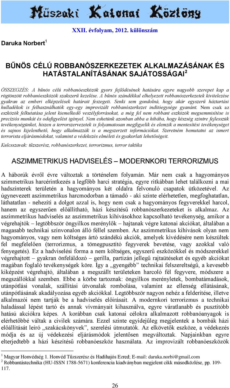 kap a rögtönzött robbanóeszközök szakszerű kezelése. A bűnös szándékkal elhelyezett robbanószerkezetek kivitelezése gyakran az emberi elképzelések határait feszegeti.