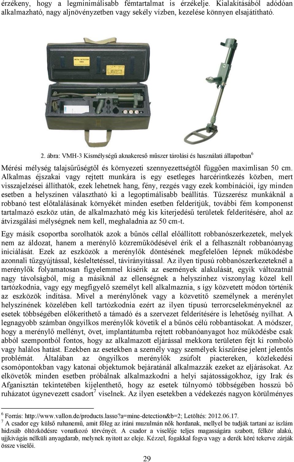 Alkalmas éjszakai vagy rejtett munkára is egy esetleges harcérintkezés közben, mert visszajelzései állíthatók, ezek lehetnek hang, fény, rezgés vagy ezek kombinációi, így minden esetben a helyszínen