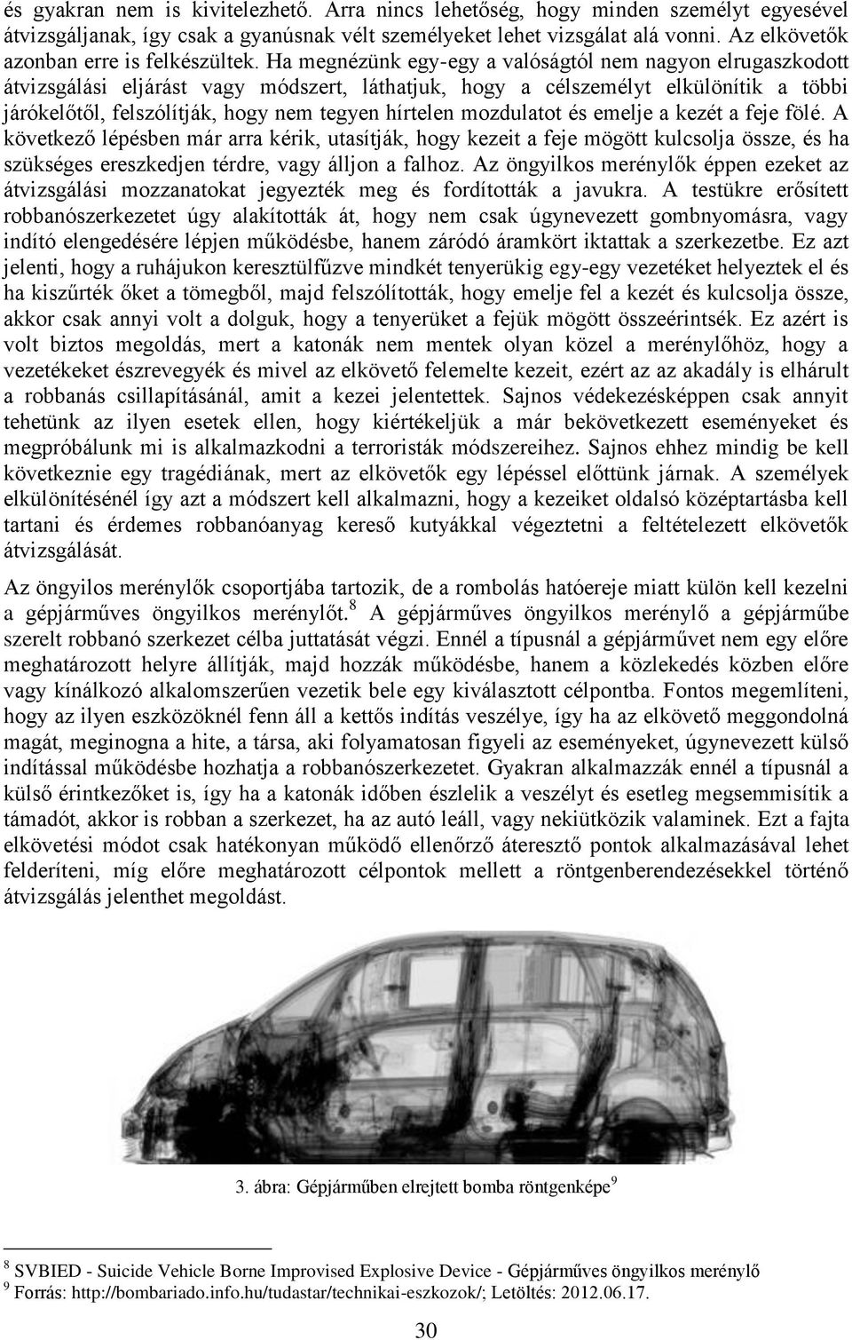 Ha megnézünk egy-egy a valóságtól nem nagyon elrugaszkodott átvizsgálási eljárást vagy módszert, láthatjuk, hogy a célszemélyt elkülönítik a többi járókelőtől, felszólítják, hogy nem tegyen hírtelen