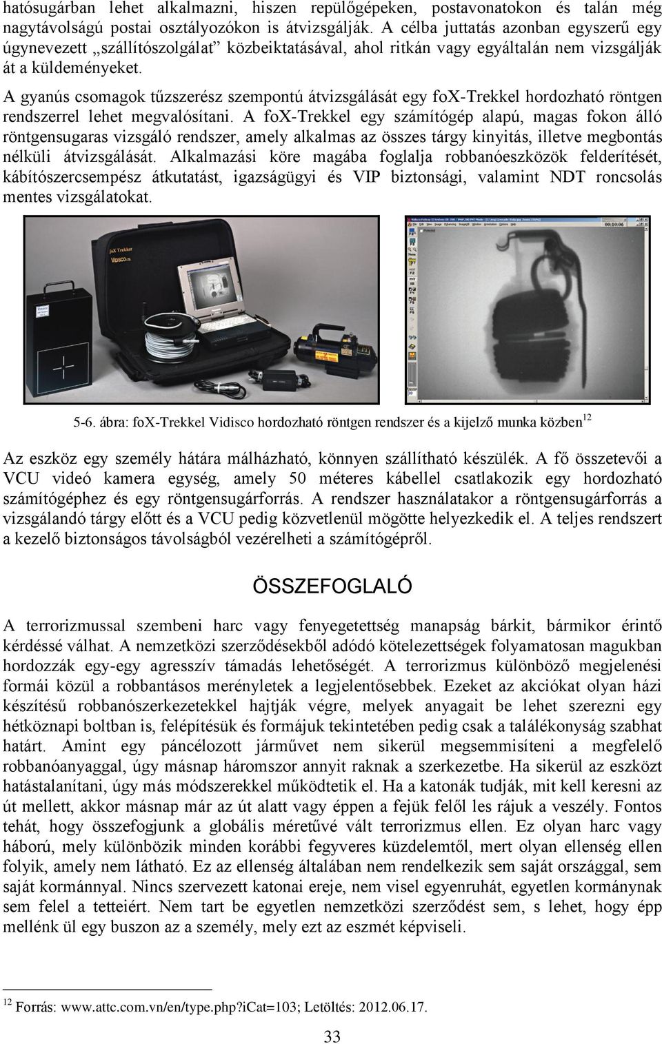 A gyanús csomagok tűzszerész szempontú átvizsgálását egy fox-trekkel hordozható röntgen rendszerrel lehet megvalósítani.