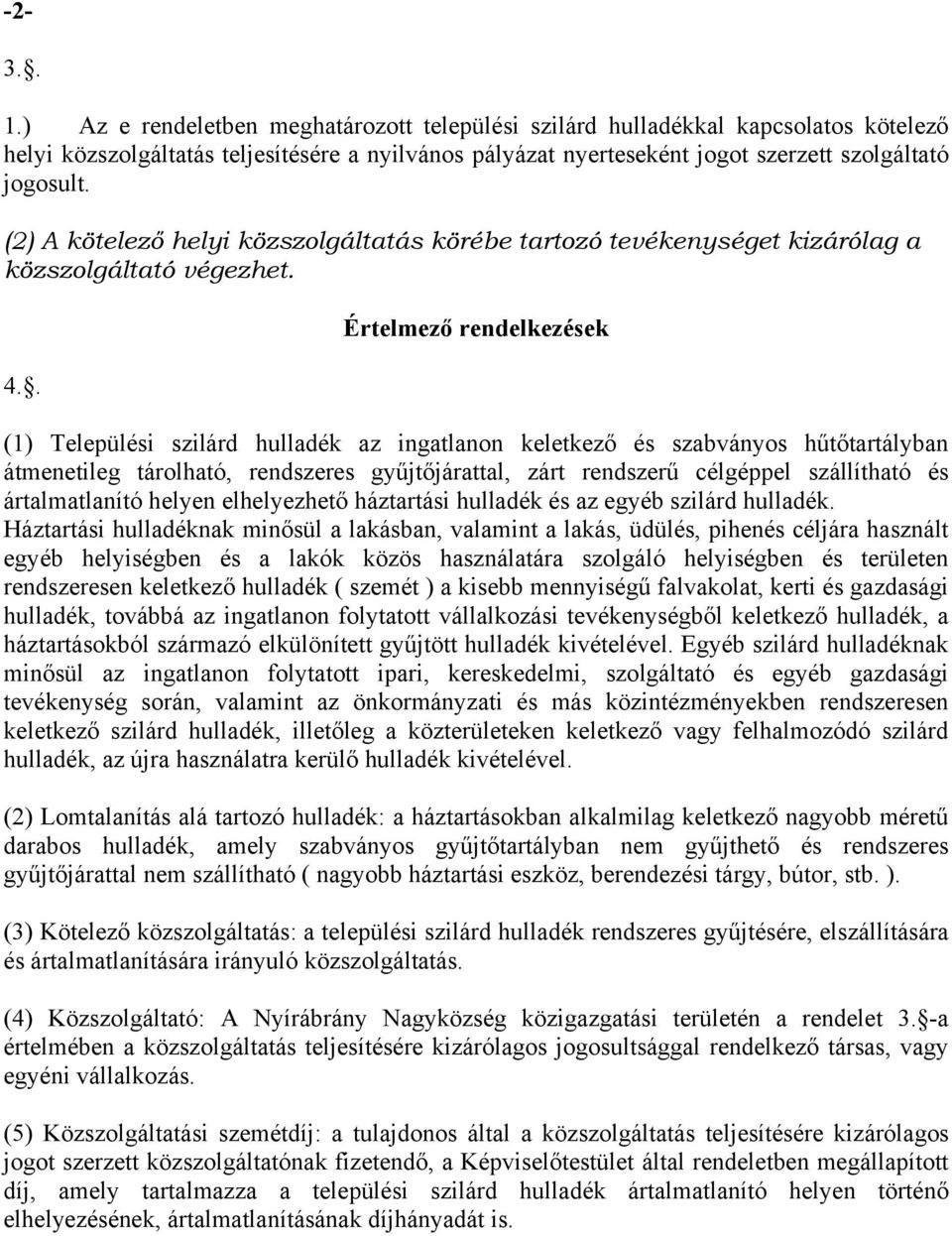 . Értelmező rendelkezések (1) Települési szilárd hulladék az ingatlanon keletkező és szabványos hűtőtartályban átmenetileg tárolható, rendszeres gyűjtőjárattal, zárt rendszerű célgéppel szállítható