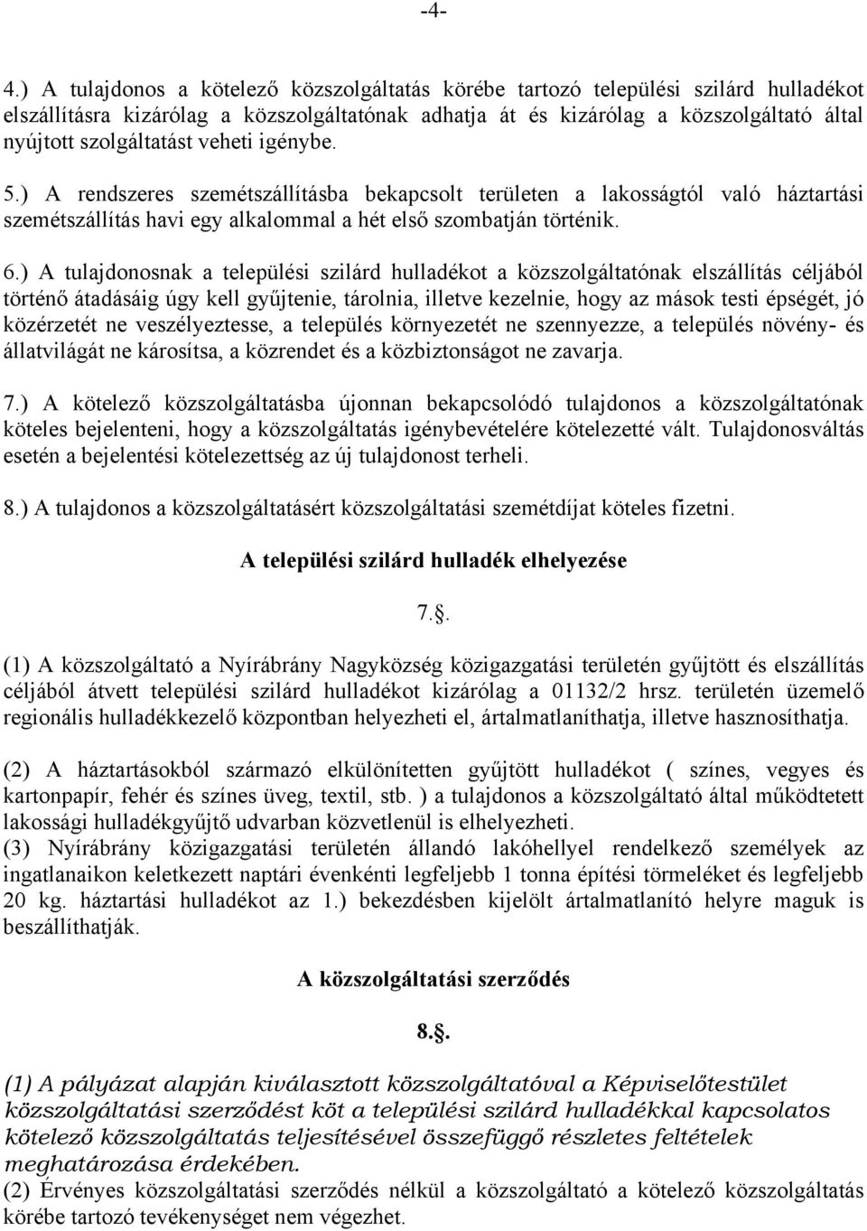 ) A tulajdonosnak a települési szilárd hulladékot a közszolgáltatónak elszállítás céljából történő átadásáig úgy kell gyűjtenie, tárolnia, illetve kezelnie, hogy az mások testi épségét, jó közérzetét