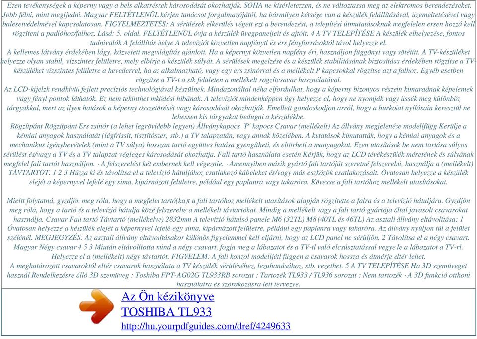 FIGYELMEZTETÉS: A sérülések elkerülés végett ezt a berendezést, a telepítési útmutatásoknak megfelelen ersen hozzá kell rögzíteni a padlóhoz/falhoz. Lásd: 5. oldal.
