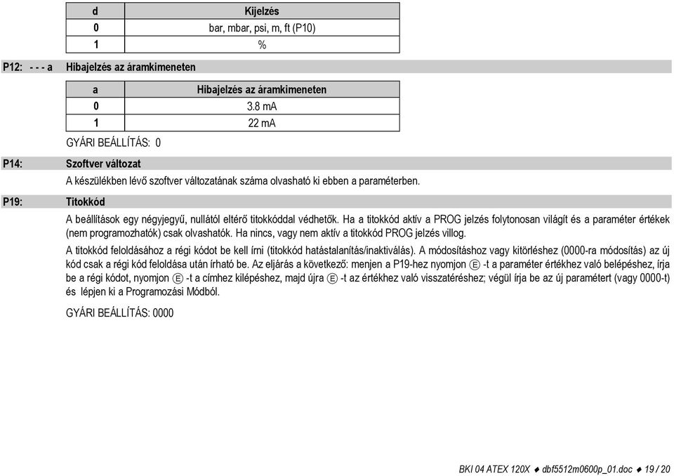 P19: Titokkód A beállítások egy négyjegyű, nullától eltérő titokkóddal védhetők. Ha a titokkód aktív a PROG jelzés folytonosan világít és a paraméter értékek (nem programozhatók) csak olvashatók.
