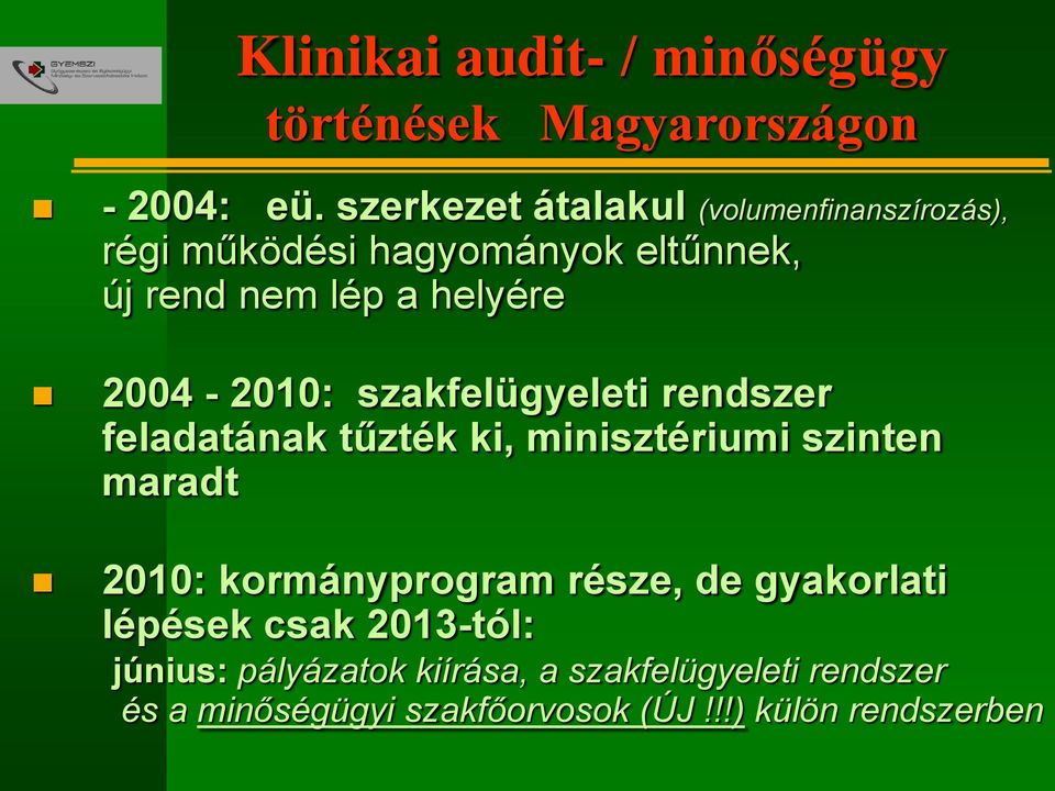 2004-2010: szakfelügyeleti rendszer feladatának tűzték ki, minisztériumi szinten maradt 2010: kormányprogram