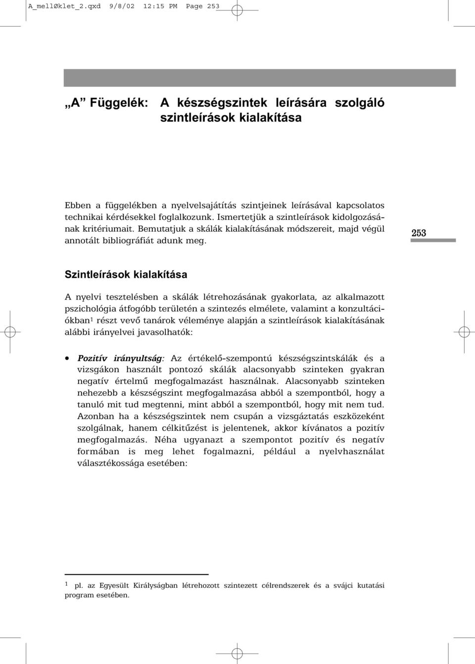 foglalkozunk. Ismertetjük a szintleírások kidolgozásának kritériumait. Bemutatjuk a skálák kialakításának módszereit, majd végül annotált bibliográfiát adunk meg.
