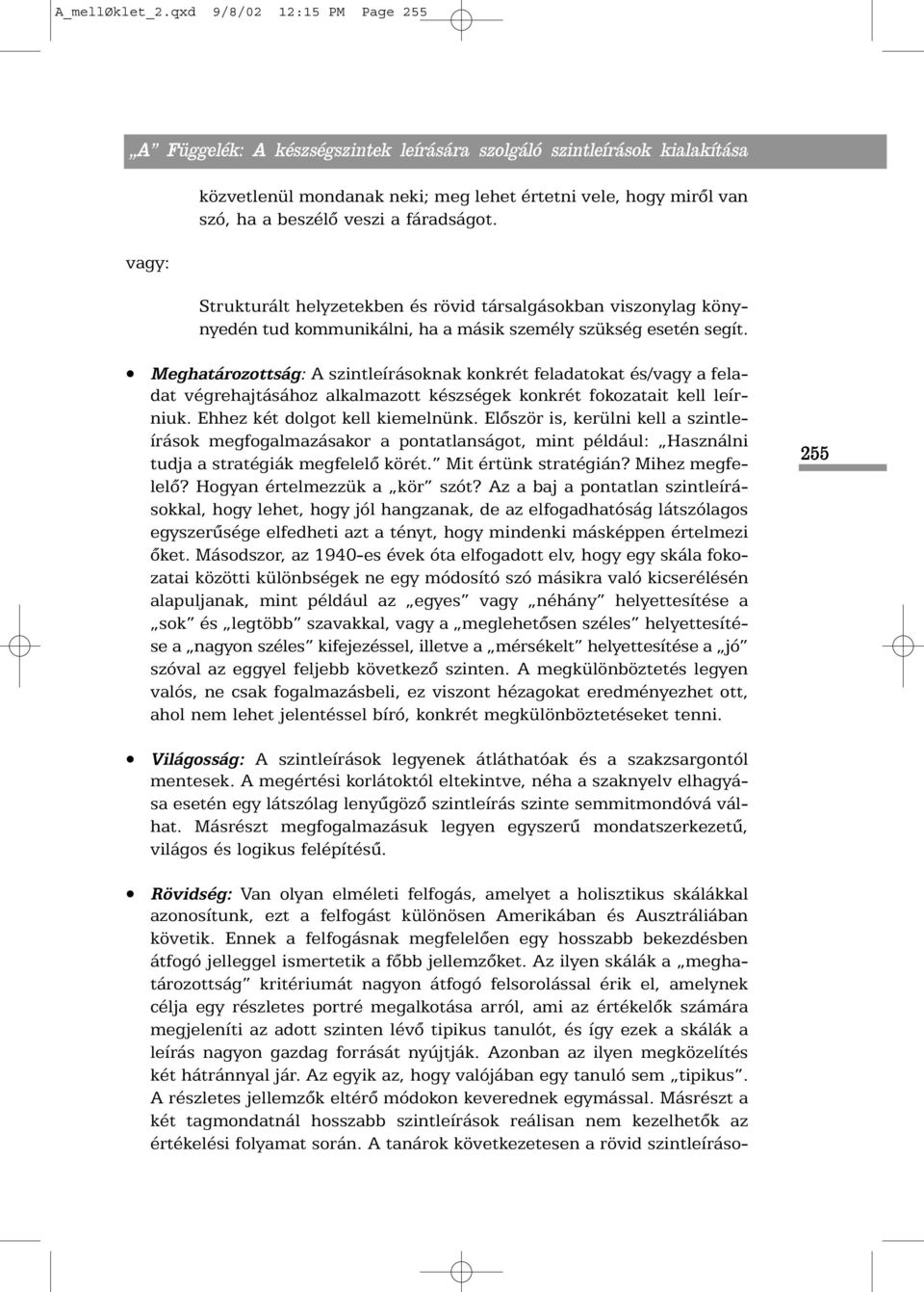Meghatározottság: A szintleírásoknak konkrét feladatokat és/vagy a feladat végrehajtásához alkalmazott készségek konkrét fokozatait kell leírniuk. Ehhez két dolgot kell kiemelnünk.