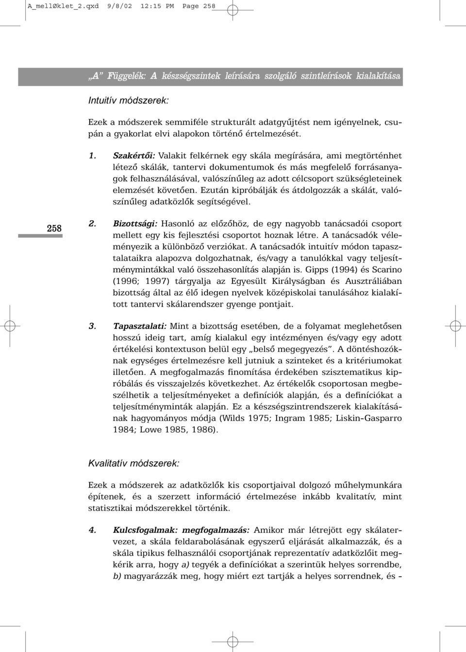 Szakértõi: Valakit felkérnek egy skála megírására, ami megtörténhet létezõ skálák, tantervi dokumentumok és más megfelelõ forrásanyagok felhasználásával, valószínûleg az adott célcsoport