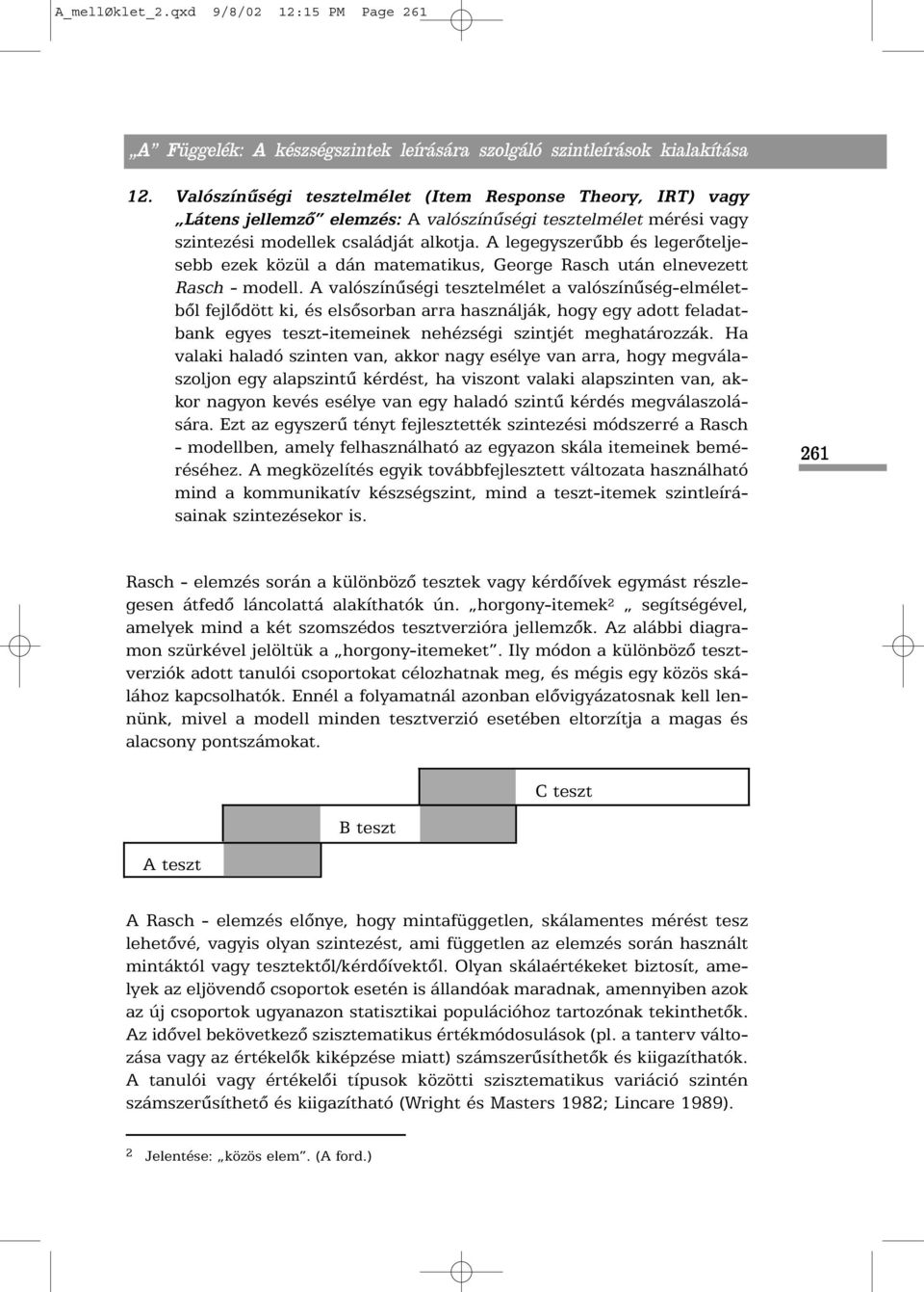 A legegyszerûbb és legerõteljesebb ezek közül a dán matematikus, George Rasch után elnevezett Rasch - modell.