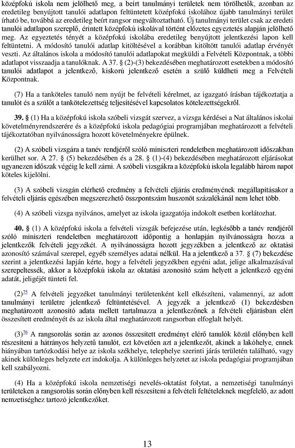Új tanulmányi terület csak az eredeti tanulói adatlapon szereplő, érintett középfokú iskolával történt előzetes egyeztetés alapján jelölhető meg.