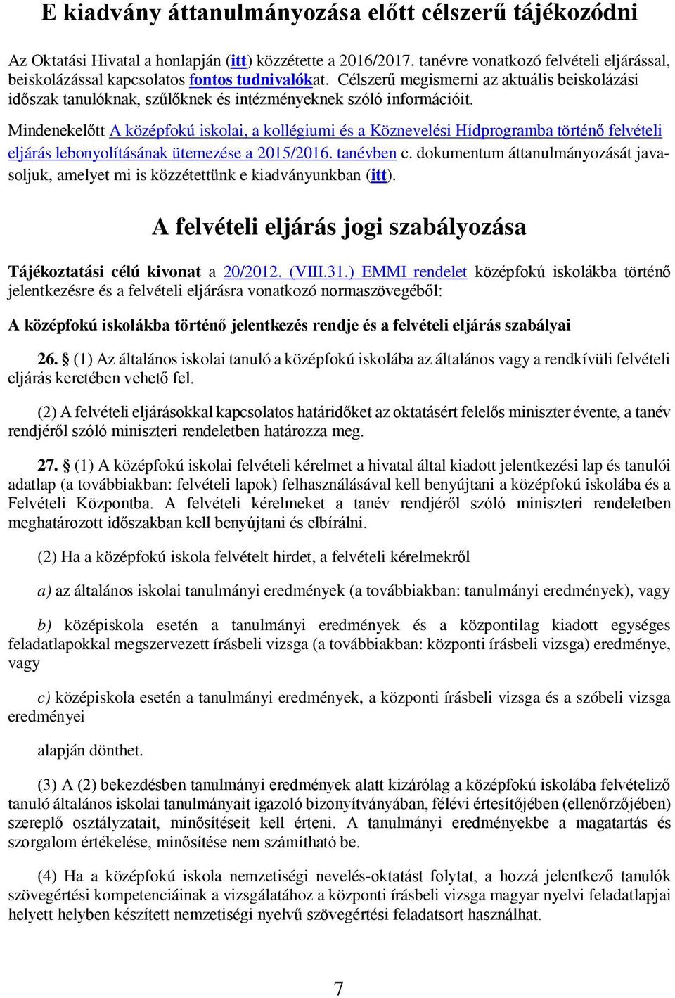 Mindenekelőtt A középfokú iskolai, a kollégiumi és a Köznevelési Hídprogramba történő felvételi eljárás lebonyolításának ütemezése a 2015/2016. tanévben c.